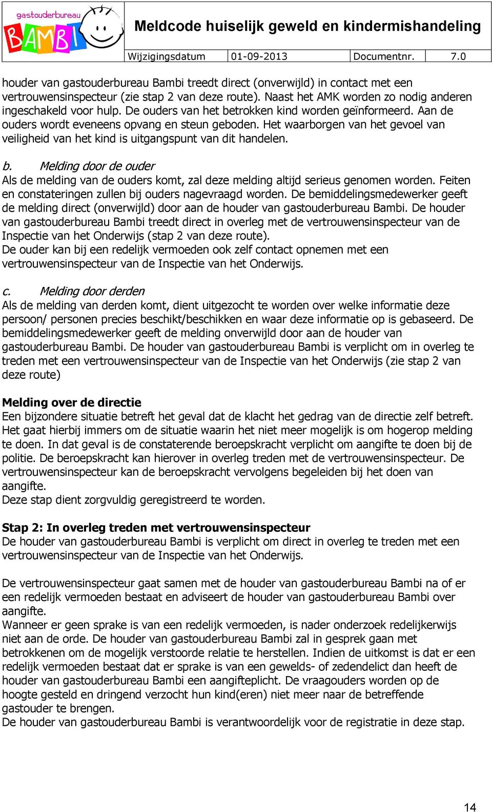 b. Melding door de ouder Als de melding van de ouders komt, zal deze melding altijd serieus genomen worden. Feiten en constateringen zullen bij ouders nagevraagd worden.