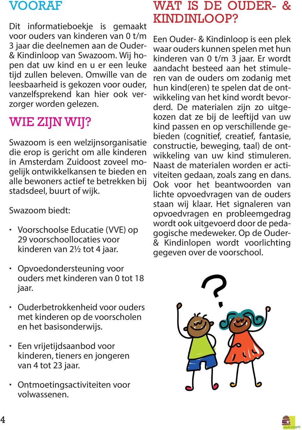 Swazoom is een welzijnsorganisatie die erop is gericht om alle kinderen in Amsterdam Zuidoost zoveel mogelijk ontwikkelkansen te bieden en alle bewoners actief te betrekken bij stadsdeel, buurt of