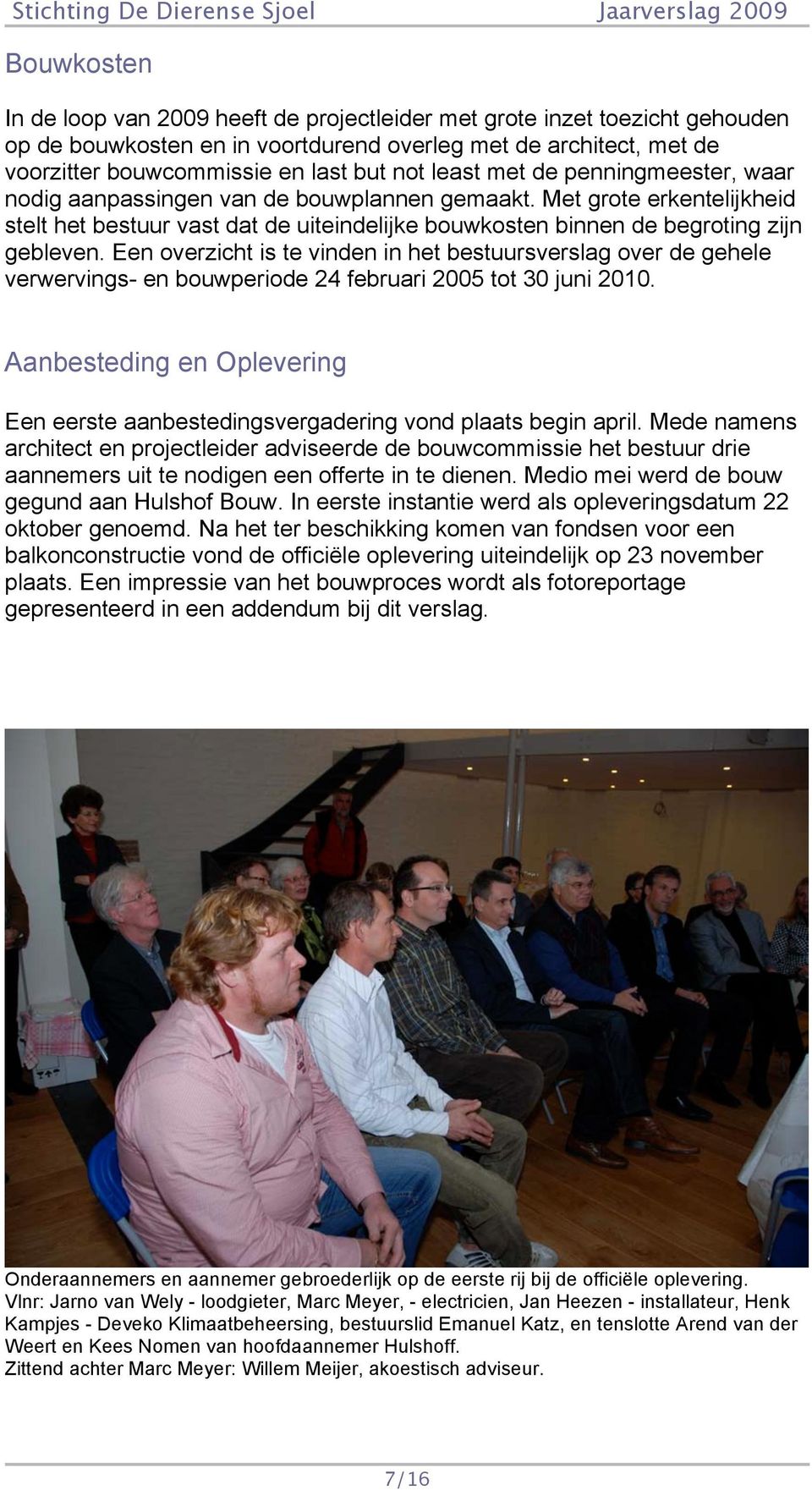 Een overzicht is te vinden in het bestuursverslag over de gehele verwervings- en bouwperiode 24 februari 2005 tot 30 juni 2010.