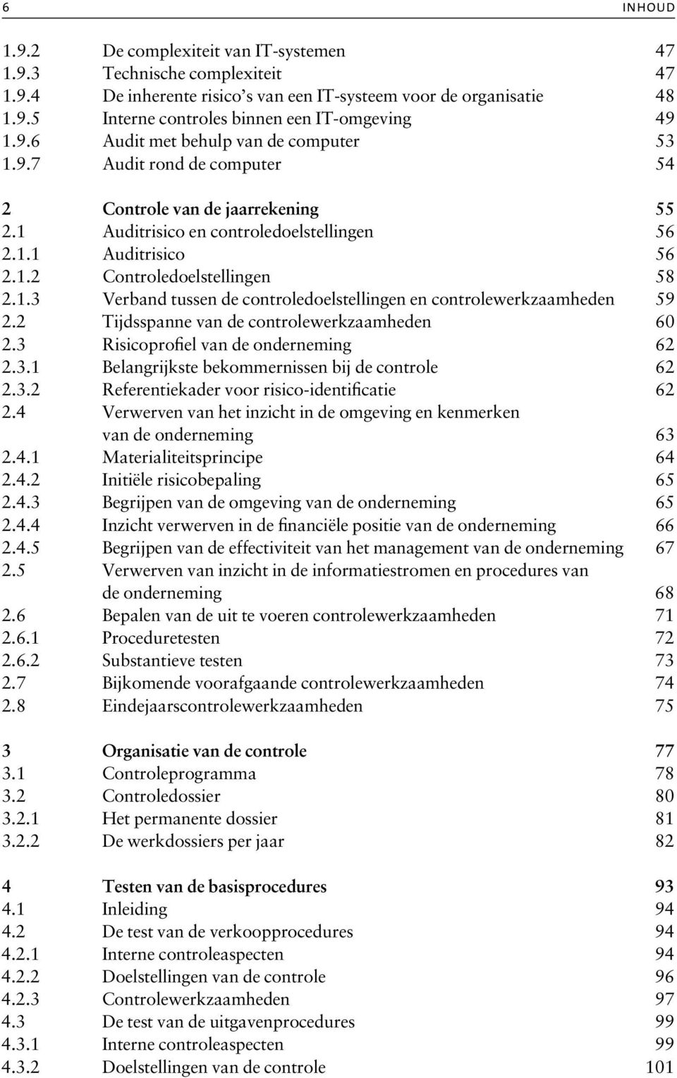 1.3 Verband tussen de controledoelstellingen en controlewerkzaamheden 59 2.2 Tijdsspanne van de controlewerkzaamheden 60 2.3 Risicoprofiel van de onderneming 62 2.3.1 Belangrijkste bekommernissen bij de controle 62 2.