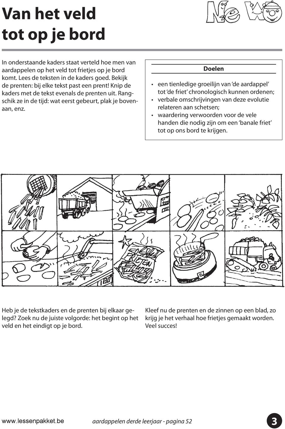 een tienledige groeilijn van de aardappel tot de friet chronologisch kunnen ordenen; verbale omschrijvingen van deze evolutie relateren aan schetsen; waardering verwoorden voor de vele handen die