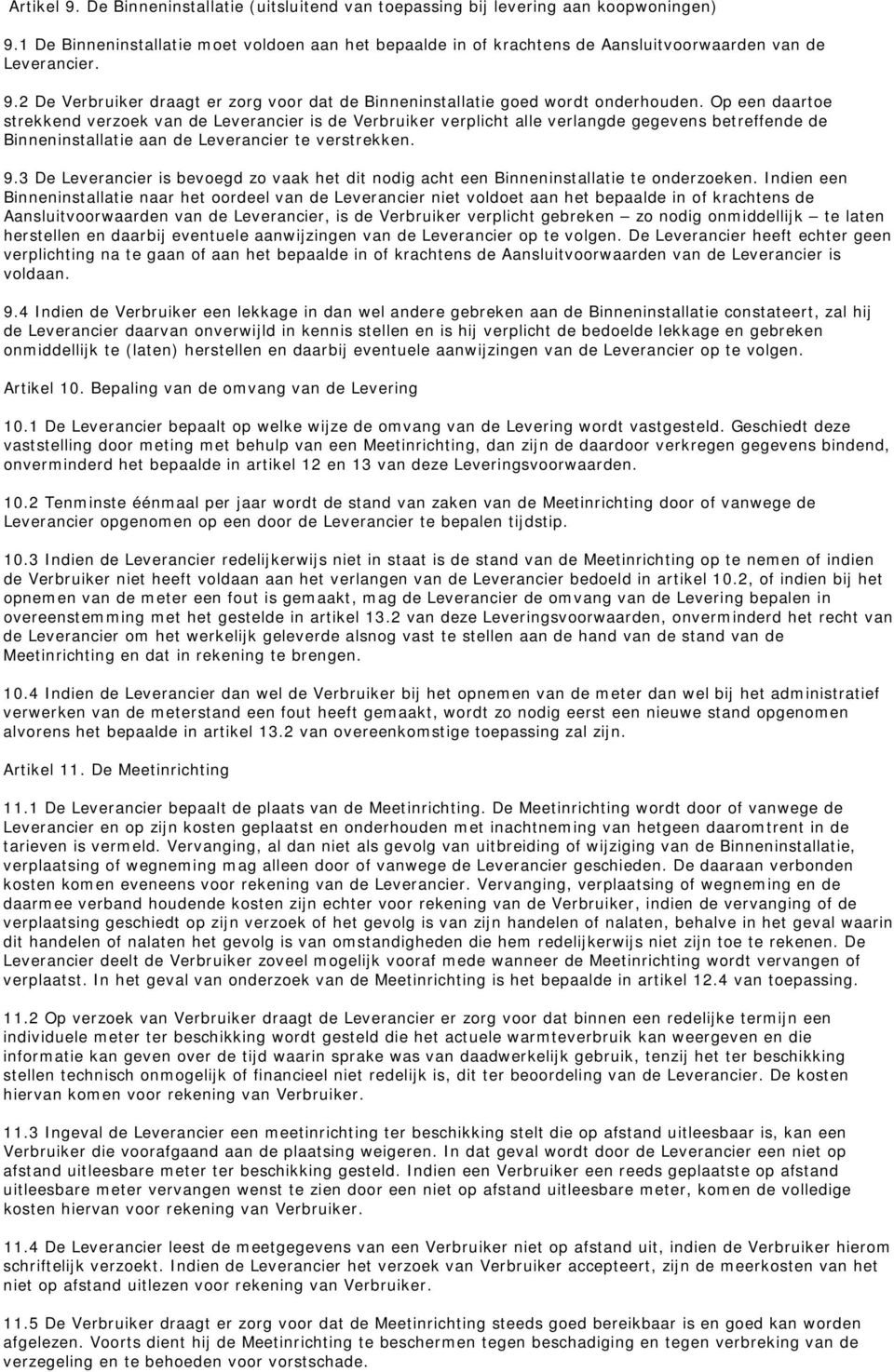 Op een daartoe strekkend verzoek van de Leverancier is de Verbruiker verplicht alle verlangde gegevens betreffende de Binneninstallatie aan de Leverancier te verstrekken. 9.