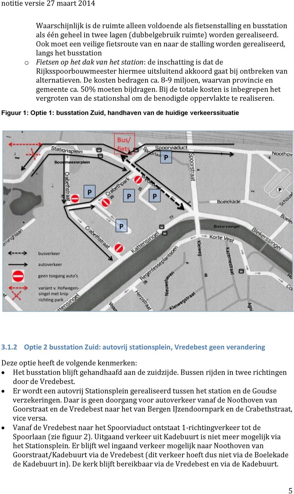 uitsluitend akkoord gaat bij ontbreken van alternatieven. De kosten bedragen ca. 8-9 miljoen, waarvan provincie en gemeente ca. 50% moeten bijdragen.