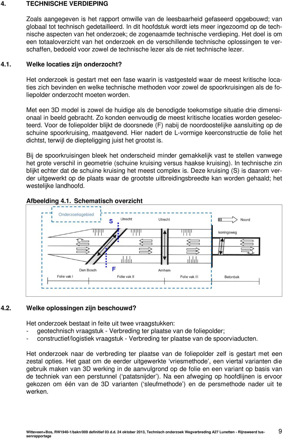 Het doel is om een totaaloverzicht van het onderzoek en de verschillende technische oplossingen te verschaffen, bedoeld voor zowel de technische lezer als de niet technische lezer. 4.1.