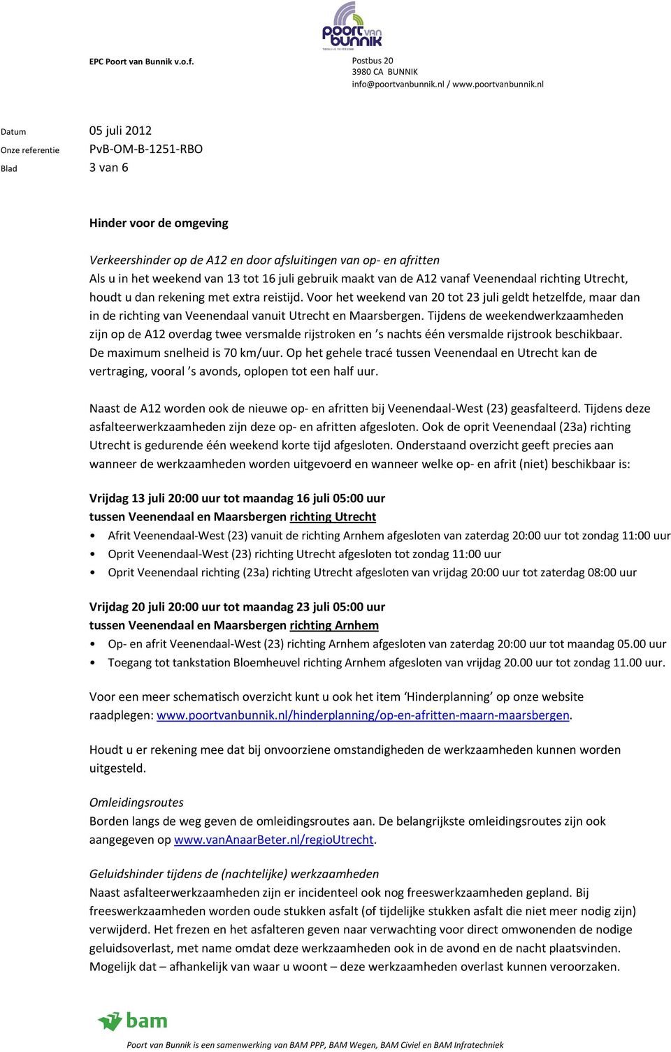 Tijdens de weekendwerkzaamheden zijn op de A12 overdag twee versmalde rijstroken en s nachts één versmalde rijstrook beschikbaar. De maximum snelheid is 70 km/uur.