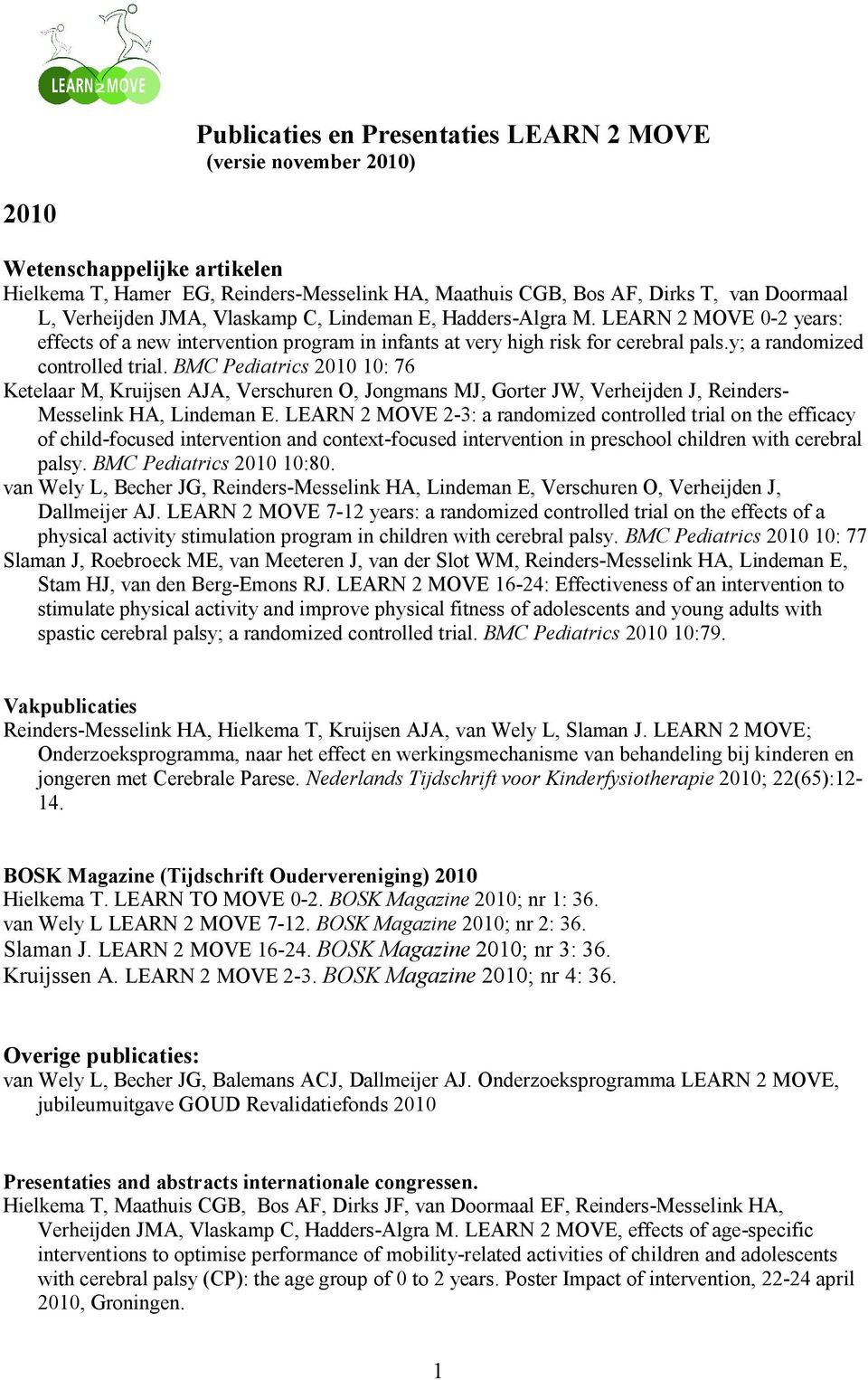 BMC Pediatrics 2010 10: 76 Ketelaar M, Kruijsen AJA, Verschuren O, Jongmans MJ, Gorter JW, Verheijden J, Reinders Messelink HA, Lindeman E.