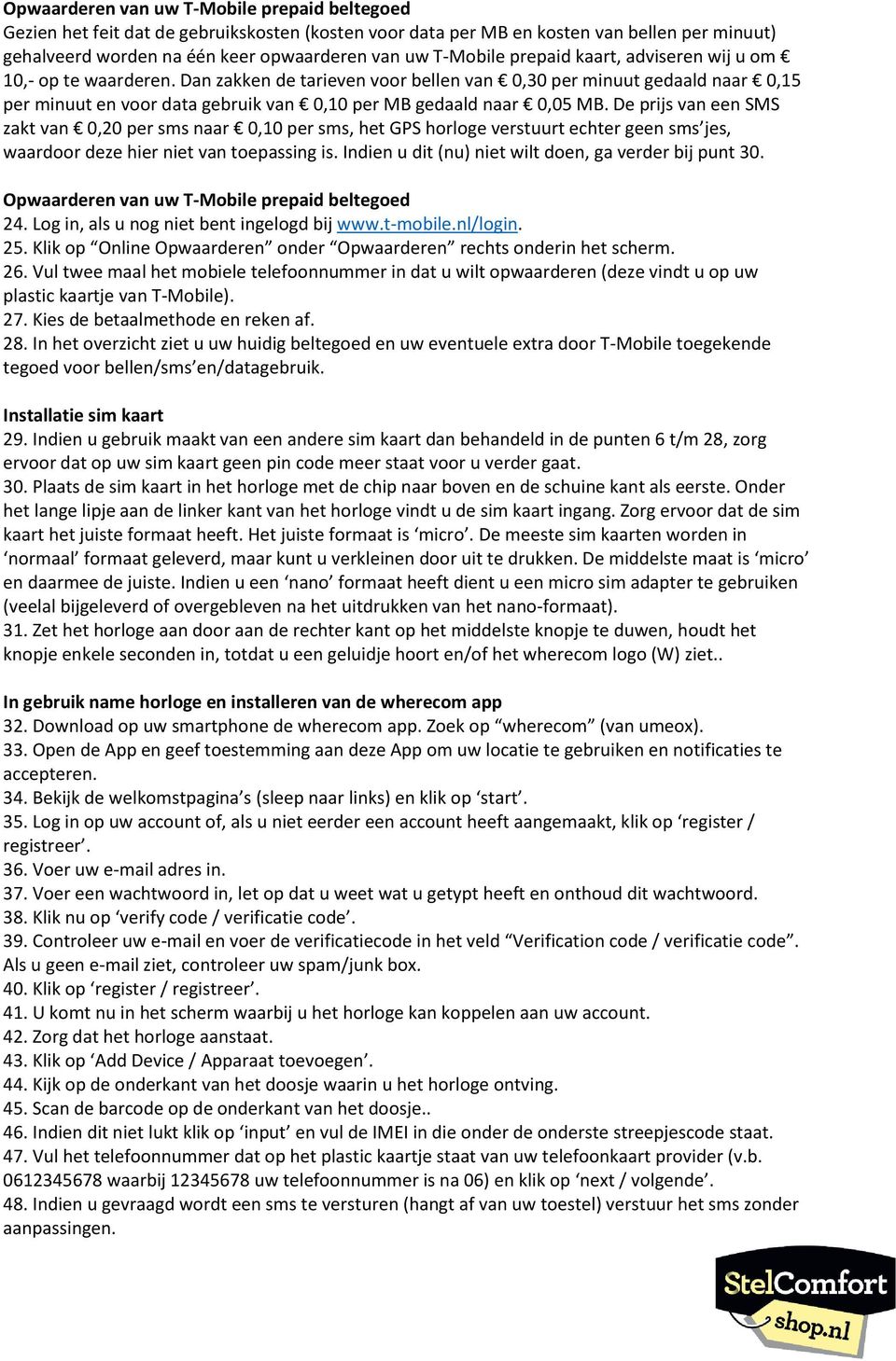 De prijs van een SMS zakt van 0,20 per sms naar 0,10 per sms, het GPS horloge verstuurt echter geen sms jes, waardoor deze hier niet van toepassing is.