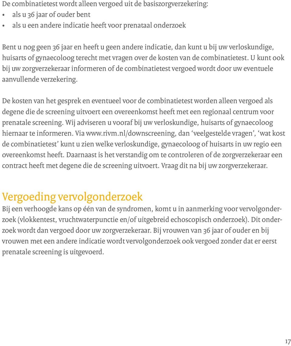 U kunt ook bij uw zorgverzekeraar informeren of de combinatietest vergoed wordt door uw eventuele aanvullende verzekering.