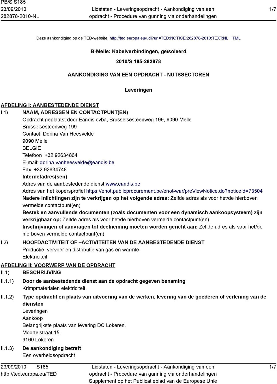 1) NAAM, ADRESSEN EN CONTACTPUNT(EN) Opdracht geplaatst door Eandis cvba, Brusselsesteenweg 199, 9090 Melle Brusselsesteenweg 199 Contact: Dorina Van Heesvelde 9090 Melle BELGIË Telefoon +32 92634864