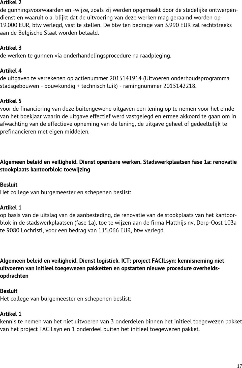 Artikel 3 de werken te gunnen via onderhandelingsprocedure na raadpleging.