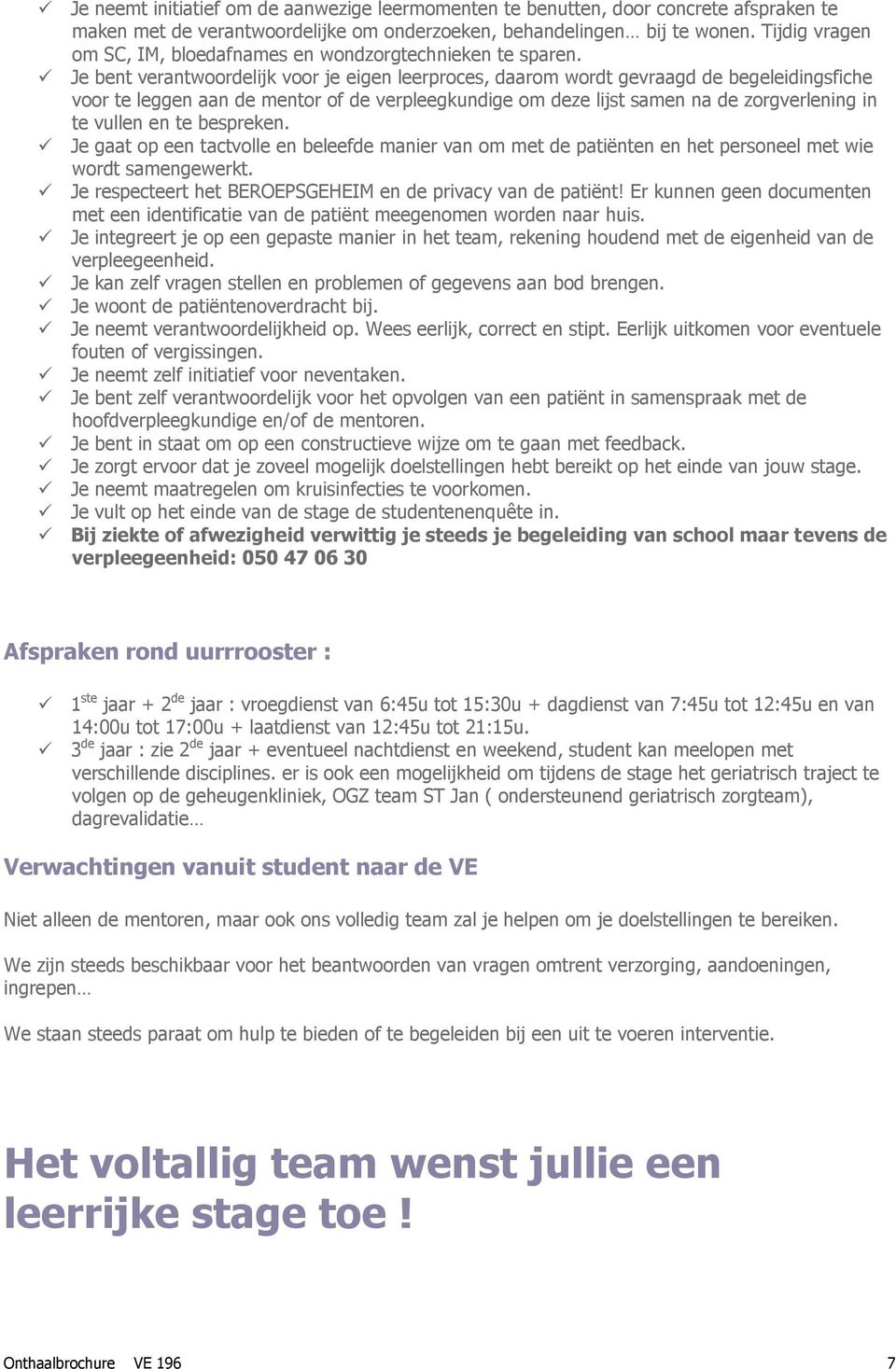 Je bent verantwoordelijk voor je eigen leerproces, daarom wordt gevraagd de begeleidingsfiche voor te leggen aan de mentor of de verpleegkundige om deze lijst samen na de zorgverlening in te vullen