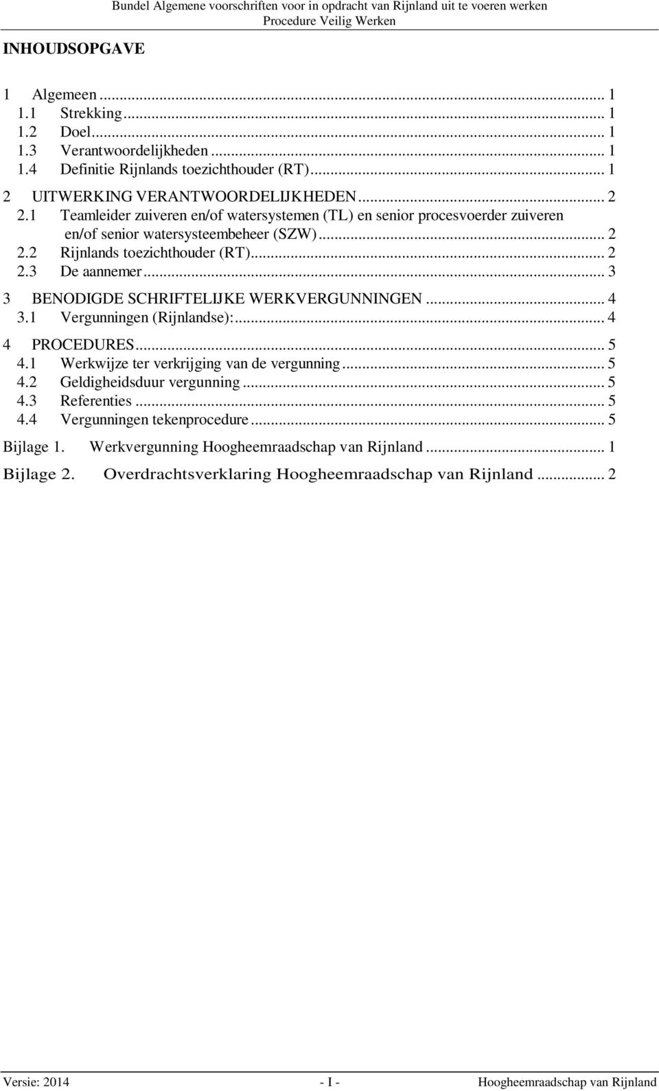 .. 2 2.3 De aannemer... 3 3 BENODIGDE SCHRIFTELIJKE WERKVERGUNNINGEN... 4 3.1 Vergunningen (Rijnlandse):... 4 4 PROCEDURES... 5 4.1 Werkwijze ter verkrijging van de vergunning... 5 4.2 Geldigheidsduur vergunning.