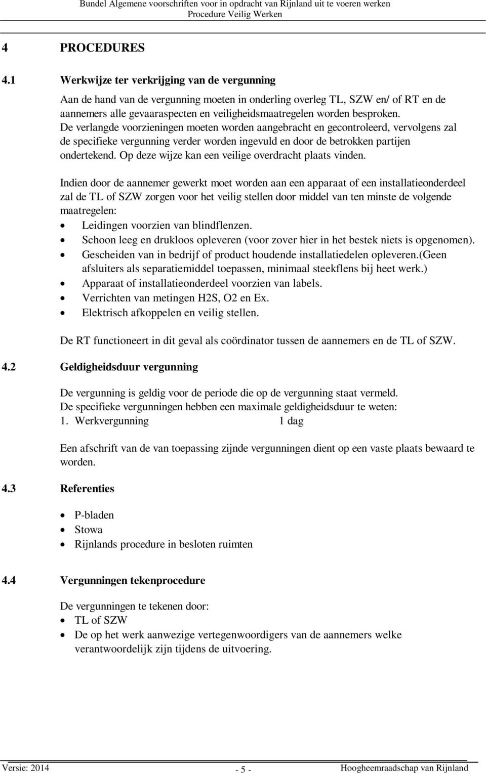 besproken. De verlangde voorzieningen moeten worden aangebracht en gecontroleerd, vervolgens zal de specifieke vergunning verder worden ingevuld en door de betrokken partijen ondertekend.