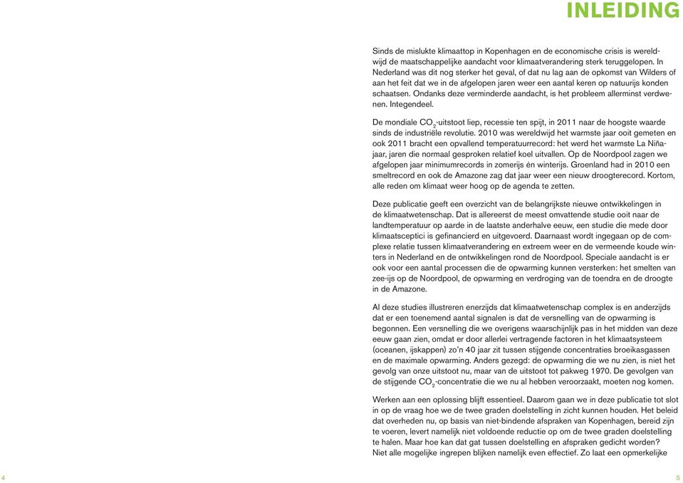 Ondanks dz vrmindrd aandacht, is ht problm allrminst vrdwnn. Intgndl. D mondial -uitstoot lip, rcssi tn spijt, in 2011 naar d hoogst waard sinds d industriël rvoluti.