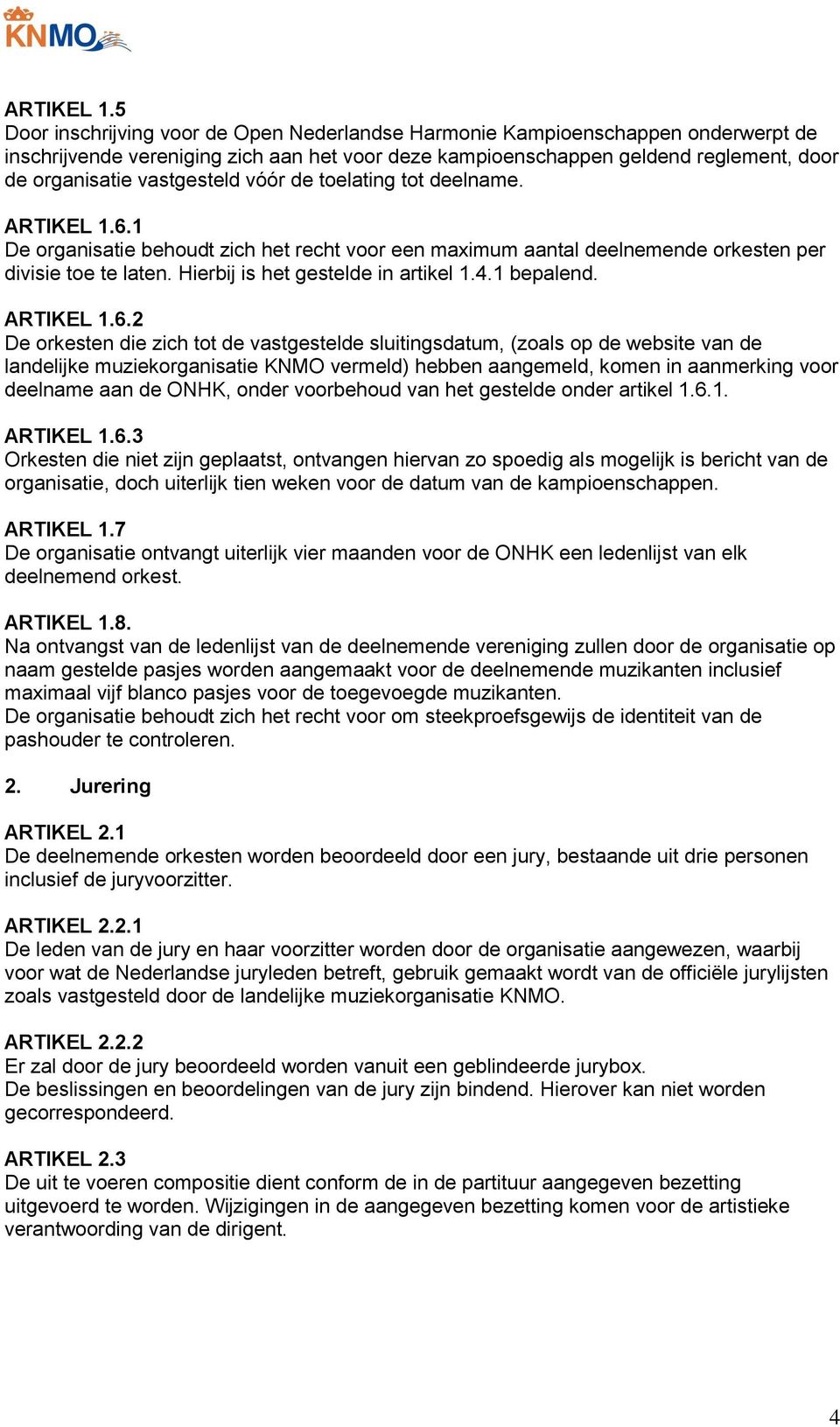 vastgesteld vóór de toelating tot deelname. 6.1 De organisatie behoudt zich het recht voor een maximum aantal deelnemende orkesten per divisie toe te laten. Hierbij is het gestelde in artikel 1.4.