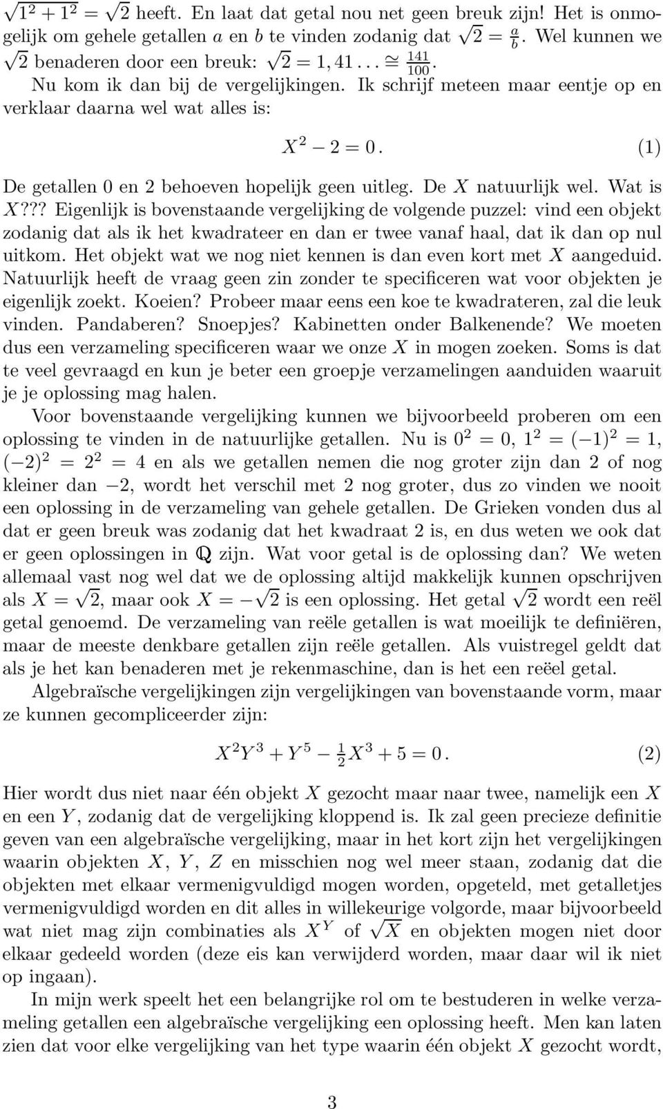 De X natuurlijk wel. Wat is X??? Eigenlijk is bovenstaande vergelijking de volgende puzzel: vind een objekt zodanig dat als ik het kwadrateer en dan er twee vanaf haal, dat ik dan op nul uitkom.