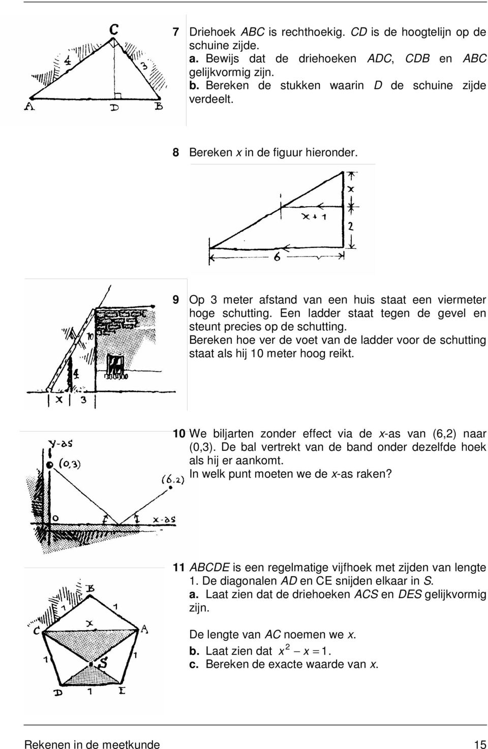 Bereke hoe ver de voe v de ldder voor de schuig s ls hij 0 meer hoog reik. 0 We iljre zoder effec vi de -s v (,) r (0,). De l verrek v de d oder dezelfde hoek ls hij er kom.