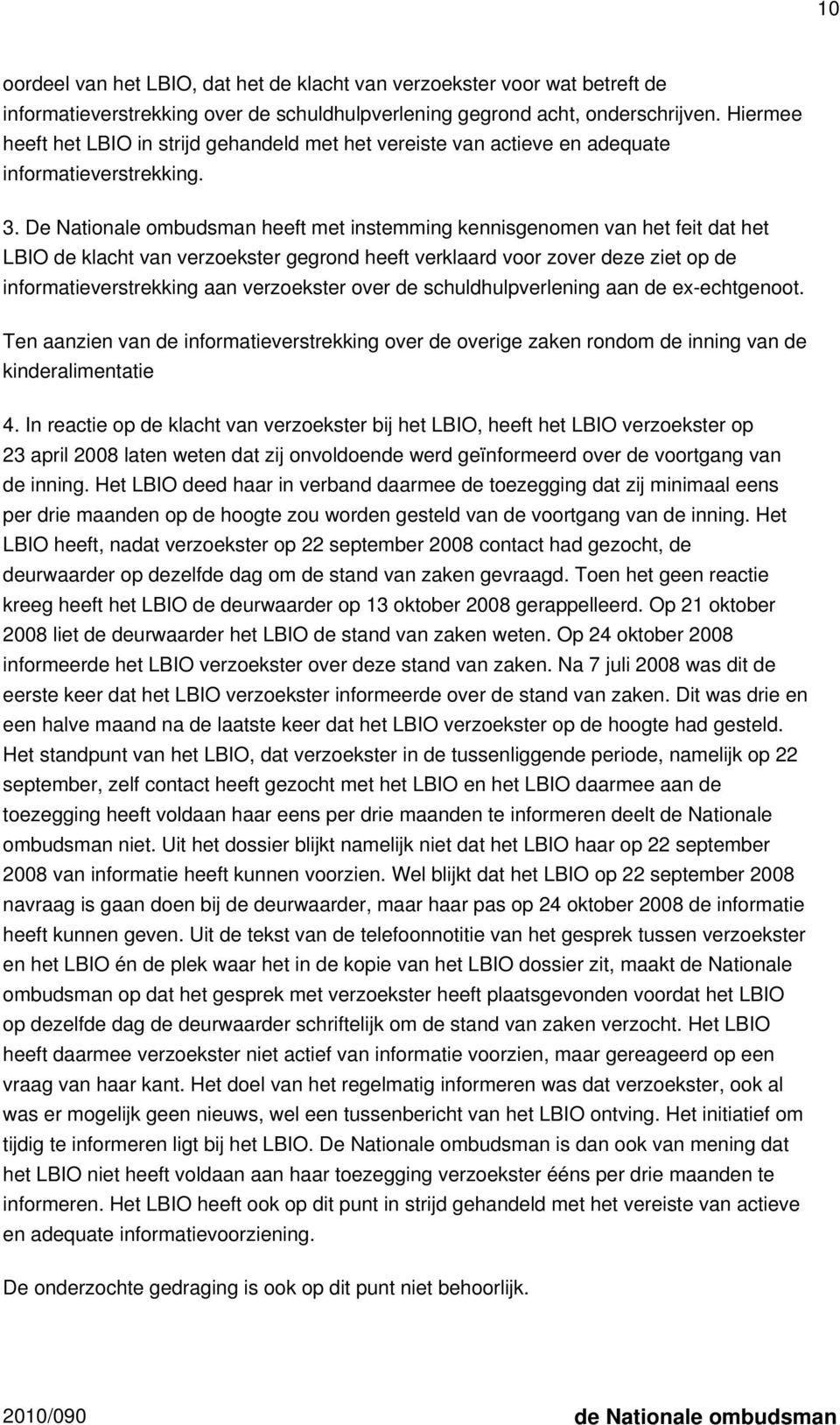 De Nationale ombudsman heeft met instemming kennisgenomen van het feit dat het LBIO de klacht van verzoekster gegrond heeft verklaard voor zover deze ziet op de informatieverstrekking aan verzoekster