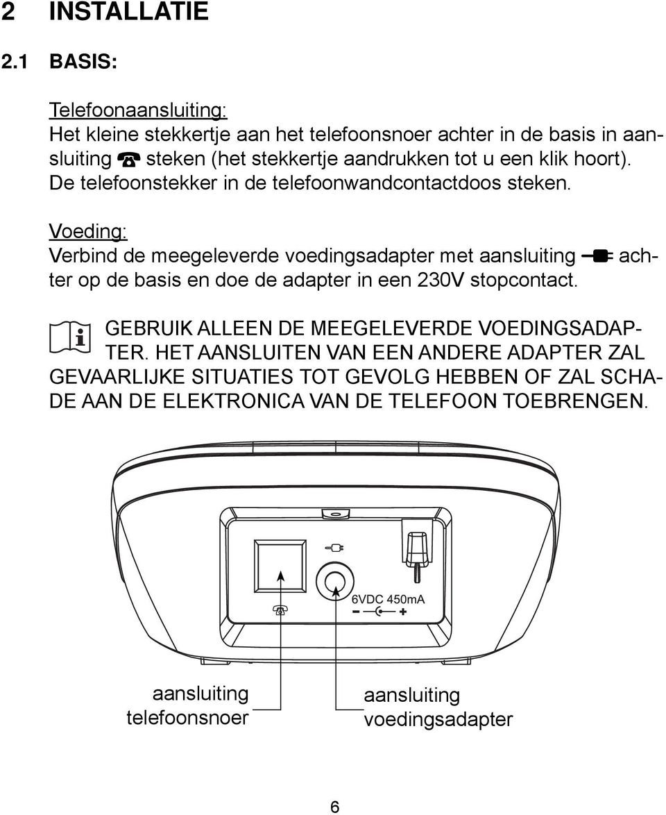 1 BASIS: Telefoonaansluiting: Het kleine stekkertje aan het telefoonsnoer achter in de basis in aansluiting steken (het stekkertje aandrukken tot u een