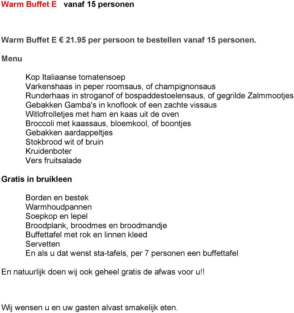 een zachte vissaus Witlofrolletjes met ham en kaas uit de oven Broccoli met kaassaus, bloemkool, of boontjes Gebakken aardappeltjes Stokbrood wit of bruin Vers fruitsalade Gratis in