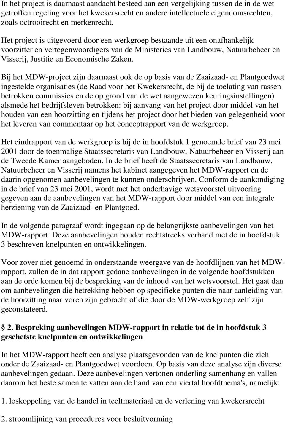 Het project is uitgevoerd door een werkgroep bestaande uit een onafhankelijk voorzitter en vertegenwoordigers van de Ministeries van Landbouw, Natuurbeheer en Visserij, Justitie en Economische Zaken.