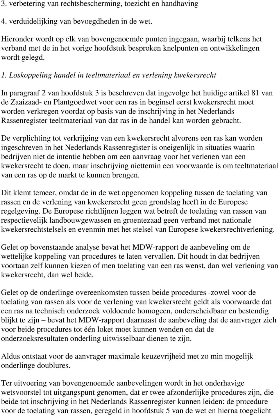 Loskoppeling handel in teeltmateriaal en verlening kwekersrecht In paragraaf 2 van hoofdstuk 3 is beschreven dat ingevolge het huidige artikel 81 van de Zaaizaad- en Plantgoedwet voor een ras in