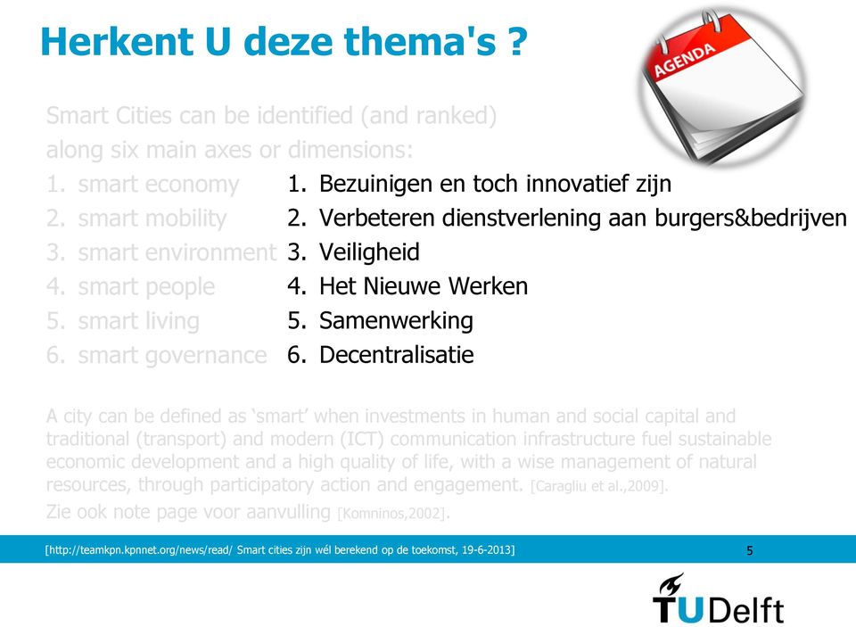 Decentralisatie A city can be defined as smart when investments in human and social capital and traditional (transport) and modern (ICT) communication infrastructure fuel sustainable economic