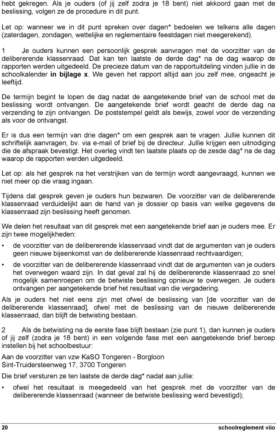 1 Je ouders kunnen een persoonlijk gesprek aanvragen met de voorzitter van de delibererende klassenraad. Dat kan ten laatste de derde dag* na de dag waarop de rapporten werden uitgedeeld.