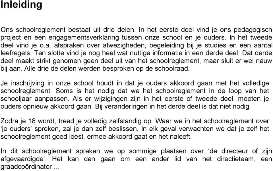 Alle drie de delen werden besproken op de schoolraad. Je inschrijving in onze school houdt in dat je ouders akkoord gaan met het volledige schoolreglement.