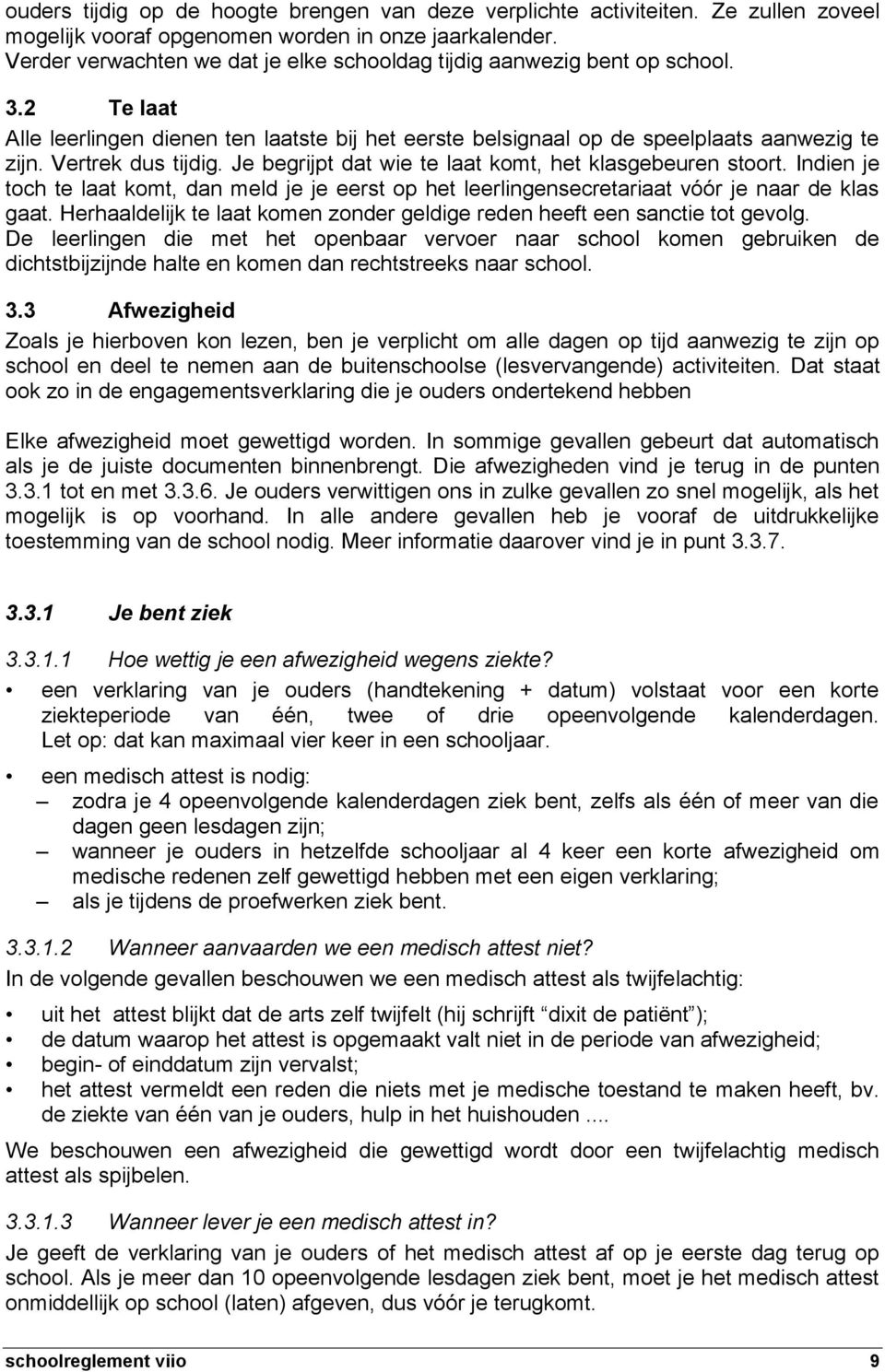 Vertrek dus tijdig. Je begrijpt dat wie te laat komt, het klasgebeuren stoort. Indien je toch te laat komt, dan meld je je eerst op het leerlingensecretariaat vóór je naar de klas gaat.