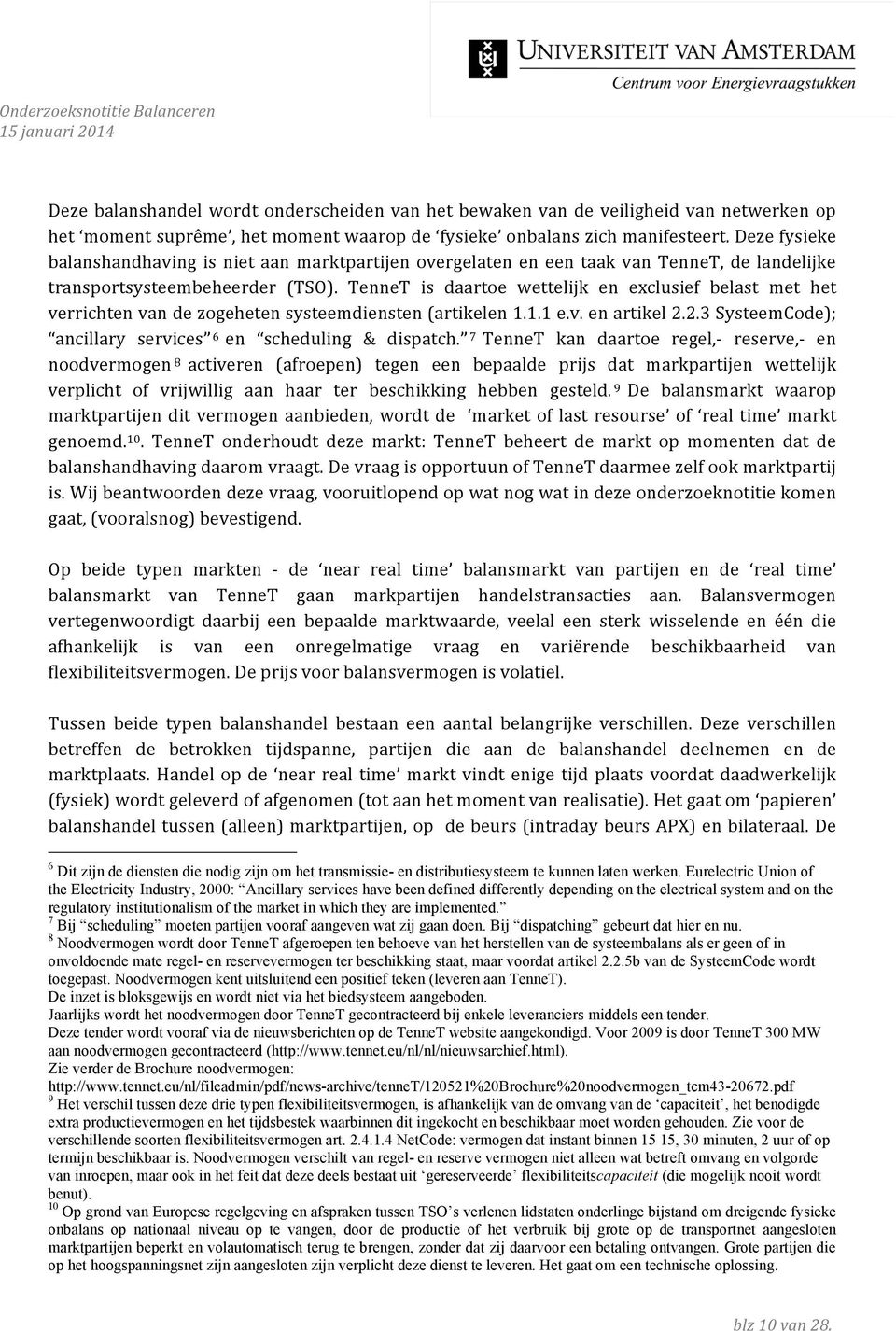 TenneT is daartoe wettelijk en exclusief belast met het verrichten van de zogeheten systeemdiensten (artikelen 1.1.1 e.v. en artikel 2.2.3 SysteemCode); ancillary services 6 en scheduling & dispatch.