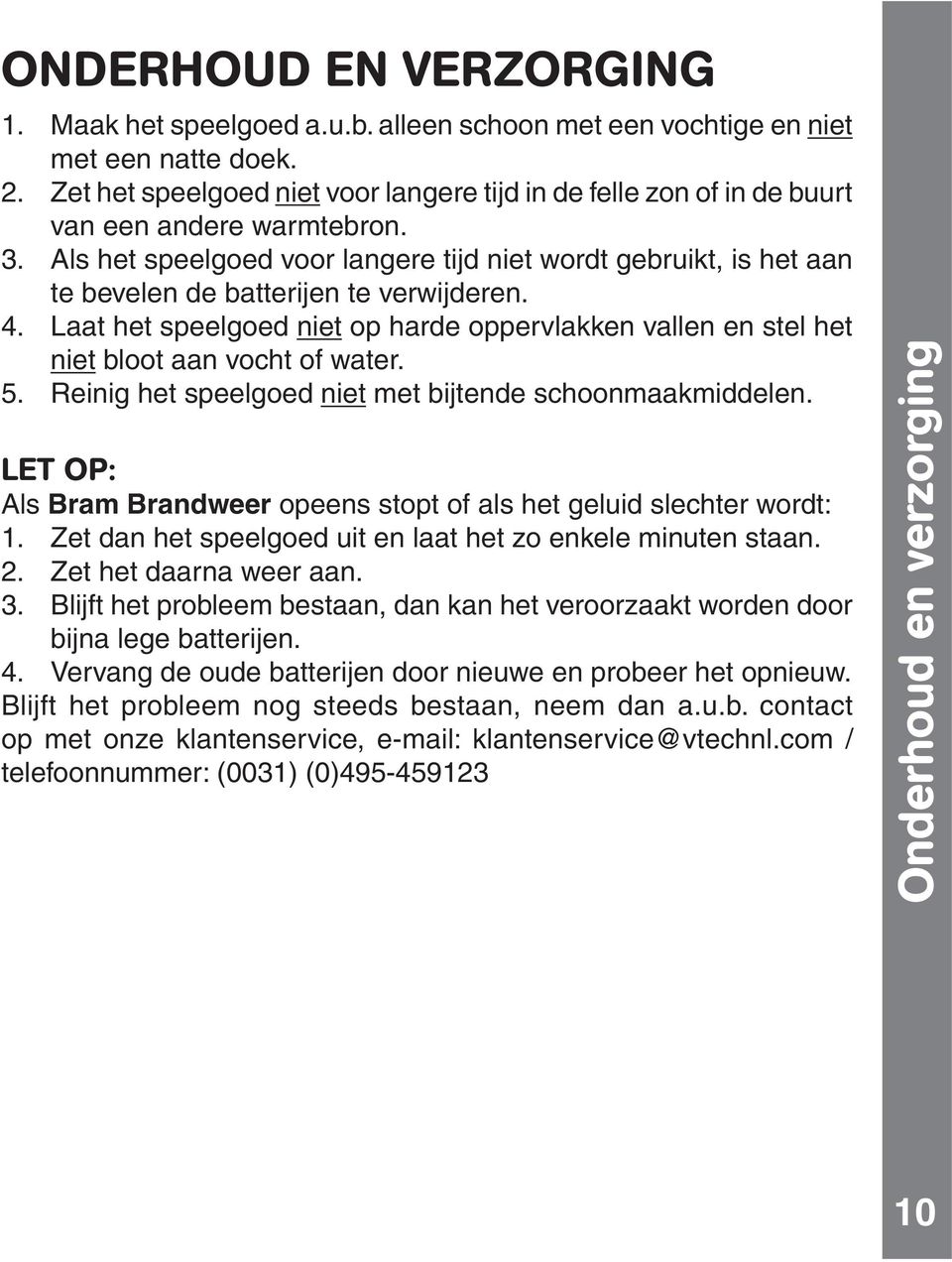 Als het speelgoed voor langere tijd niet wordt gebruikt, is het aan te bevelen de batterijen te verwijderen. 4.