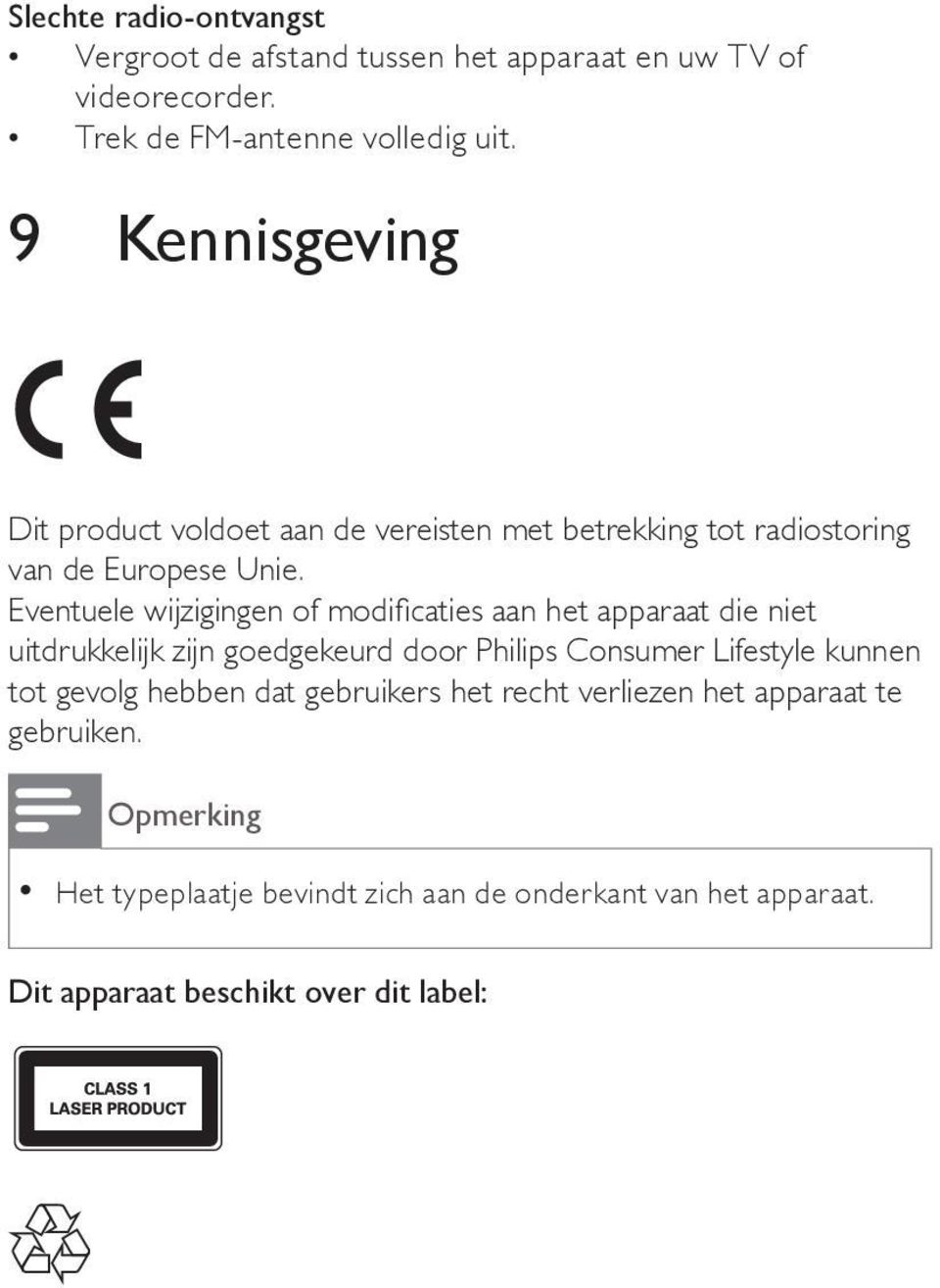 Eventuele wijzigingen of modifi caties aan het apparaat die niet uitdrukkelijk zijn goedgekeurd door Philips Consumer Lifestyle kunnen tot
