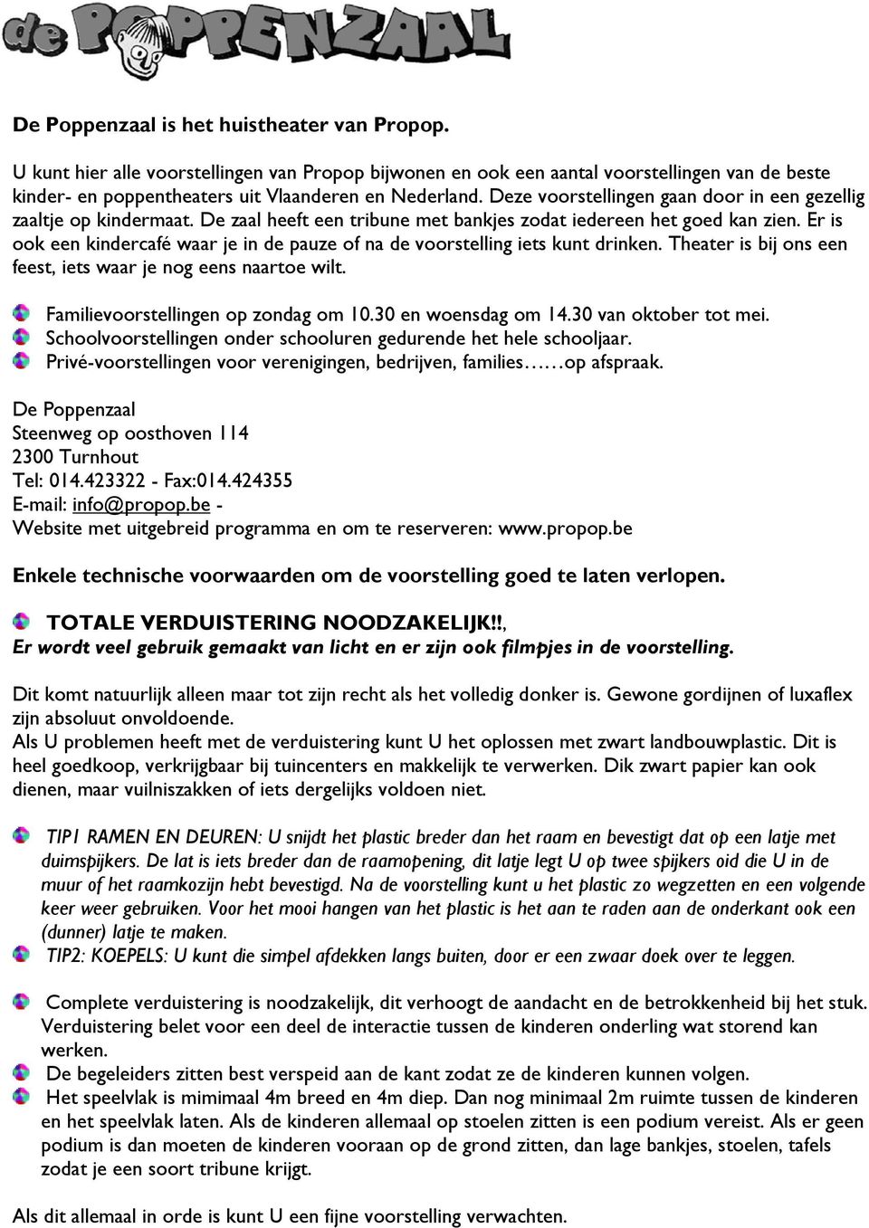 Er is ook een kindercafé waar je in de pauze of na de voorstelling iets kunt drinken. Theater is bij ons een feest, iets waar je nog eens naartoe wilt. Familievoorstellingen op zondag om 10.