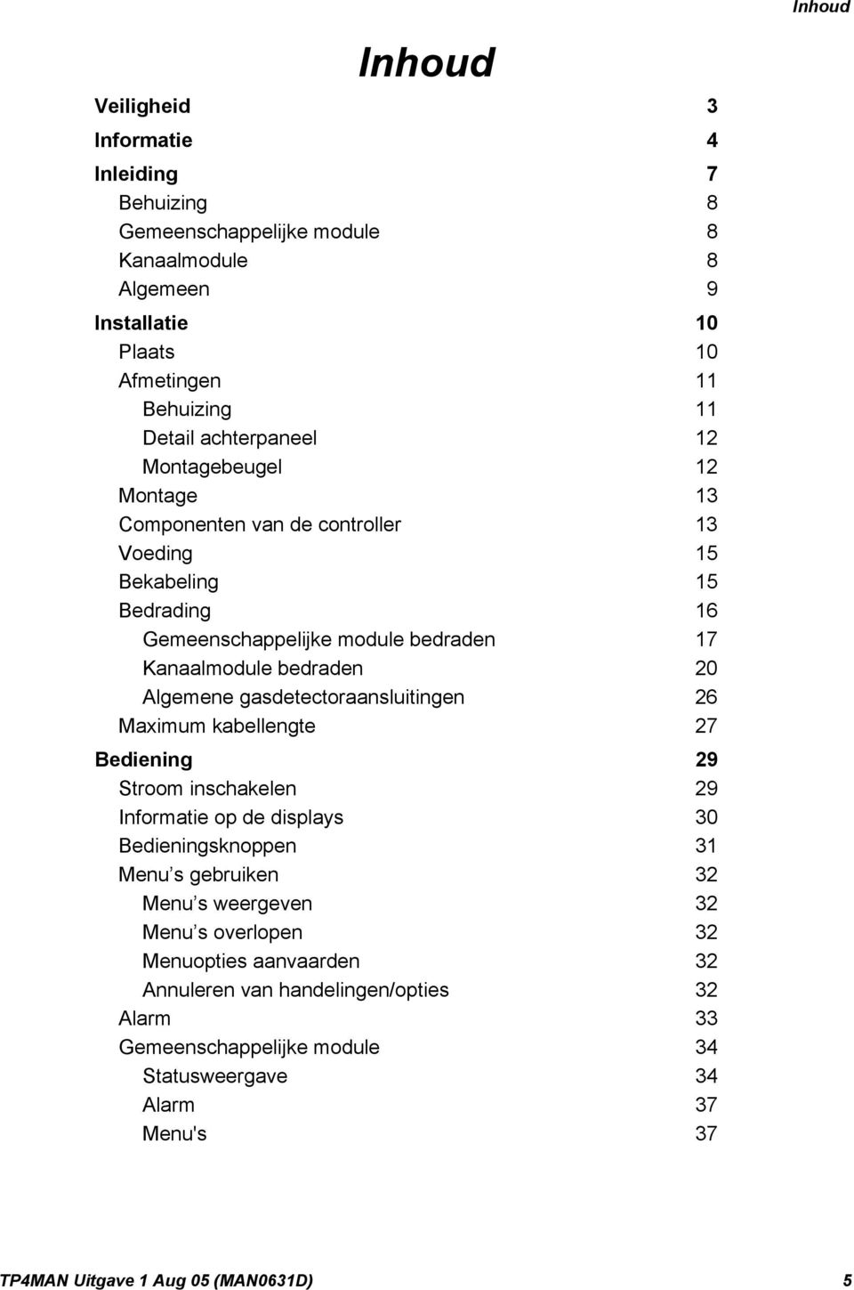 Algemene gasdetectoraansluitingen 26 Maximum kabellengte 27 Bediening 29 Stroom inschakelen 29 Informatie op de displays 30 Bedieningsknoppen 31 Menu s gebruiken 32 Menu s weergeven