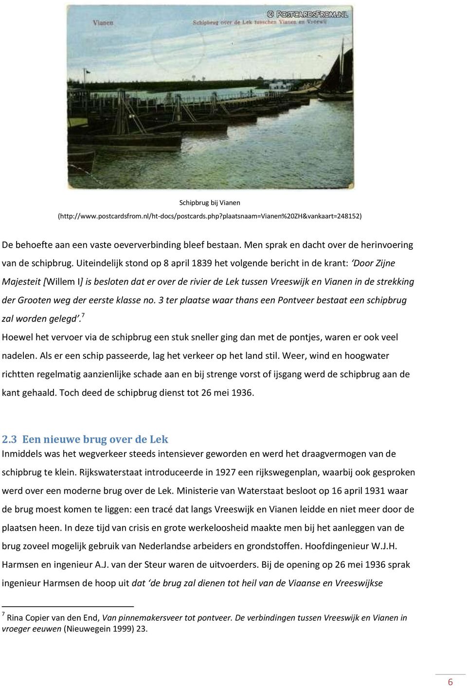 Uiteindelijk stond op 8 april 1839 het volgende bericht in de krant: Door Zijne Majesteit [Willem I] is besloten dat er over de rivier de Lek tussen Vreeswijk en Vianen in de strekking der Grooten