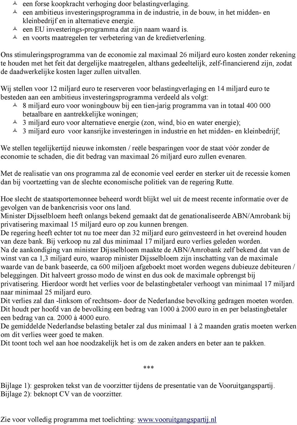 Ons stimuleringsprogramma van de economie zal maximaal 26 miljard euro kosten zonder rekening te houden met het feit dat dergelijke maatregelen, althans gedeeltelijk, zelf-financierend zijn, zodat de