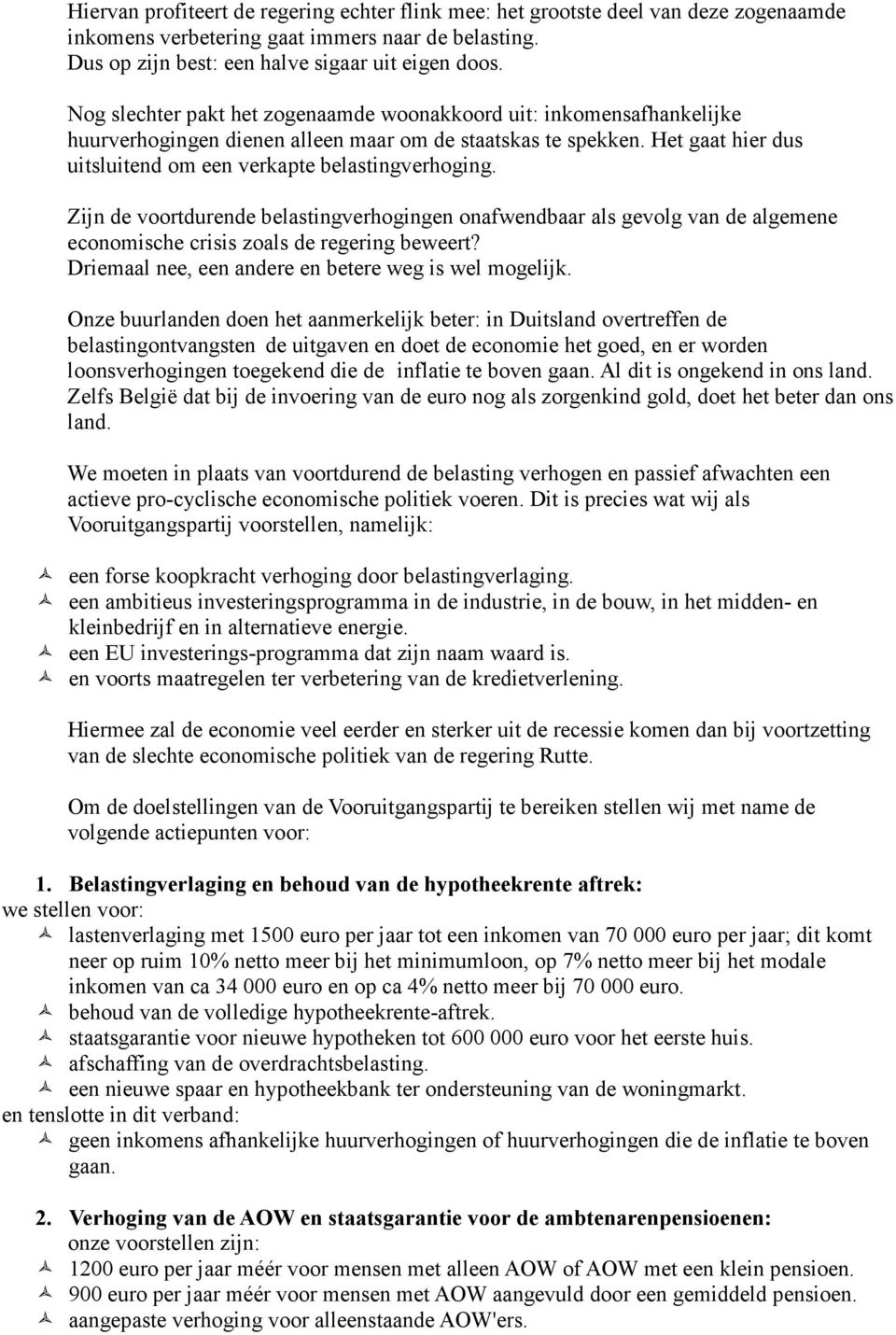 Zijn de voortdurende belastingverhogingen onafwendbaar als gevolg van de algemene economische crisis zoals de regering beweert? Driemaal nee, een andere en betere weg is wel mogelijk.