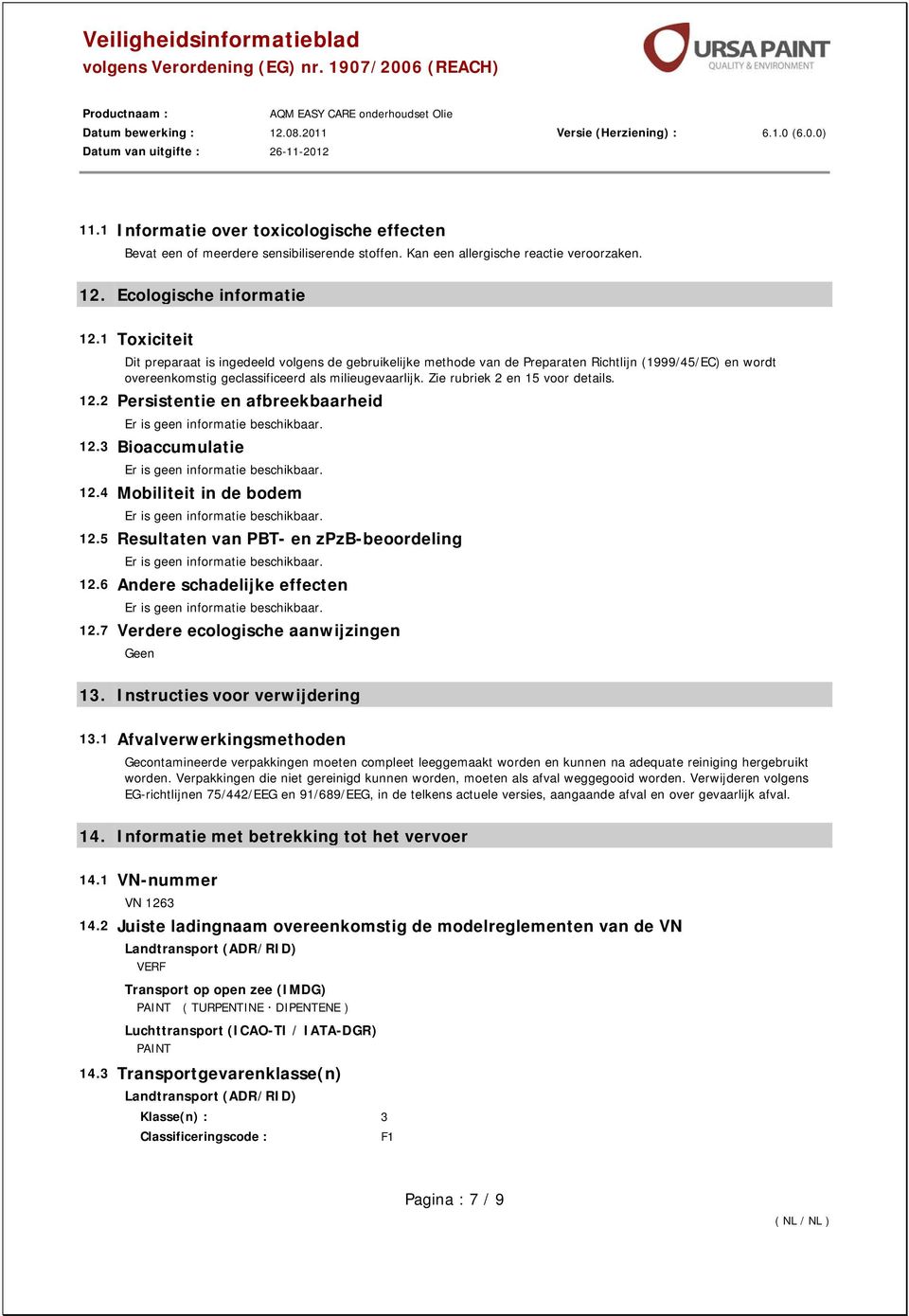 Zie rubriek 2 en 15 voor details. 12.2 Persistentie en afbreekbaarheid 12.3 Bioaccumulatie 12.4 Mobiliteit in de bodem 12.5 Resultaten van PBT- en zpzb-beoordeling 12.6 Andere schadelijke effecten 12.