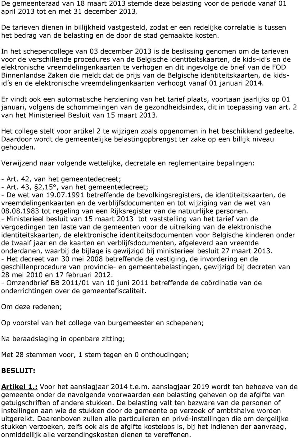 In het schepencollege van 03 december 2013 is de beslissing genomen om de tarieven voor de verschillende procedures van de Belgische identiteitskaarten, de kids-id s en de elektronische