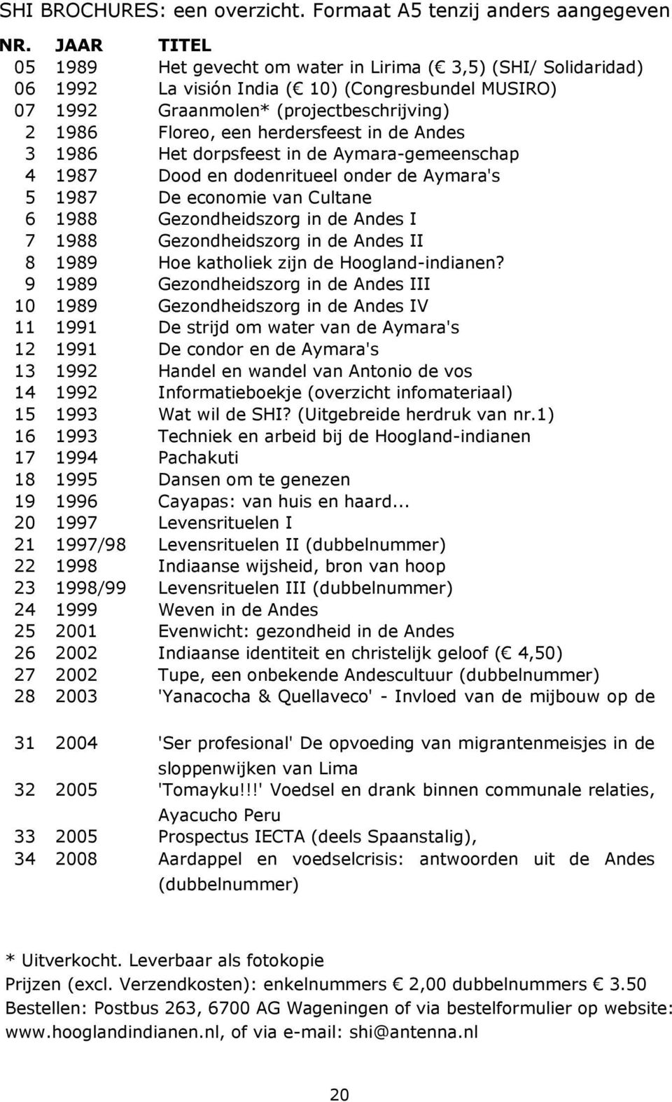 herdersfeest in de Andes 3 1986 Het dorpsfeest in de Aymara-gemeenschap 4 1987 Dood en dodenritueel onder de Aymara's 5 1987 De economie van Cultane 6 1988 Gezondheidszorg in de Andes I 7 1988