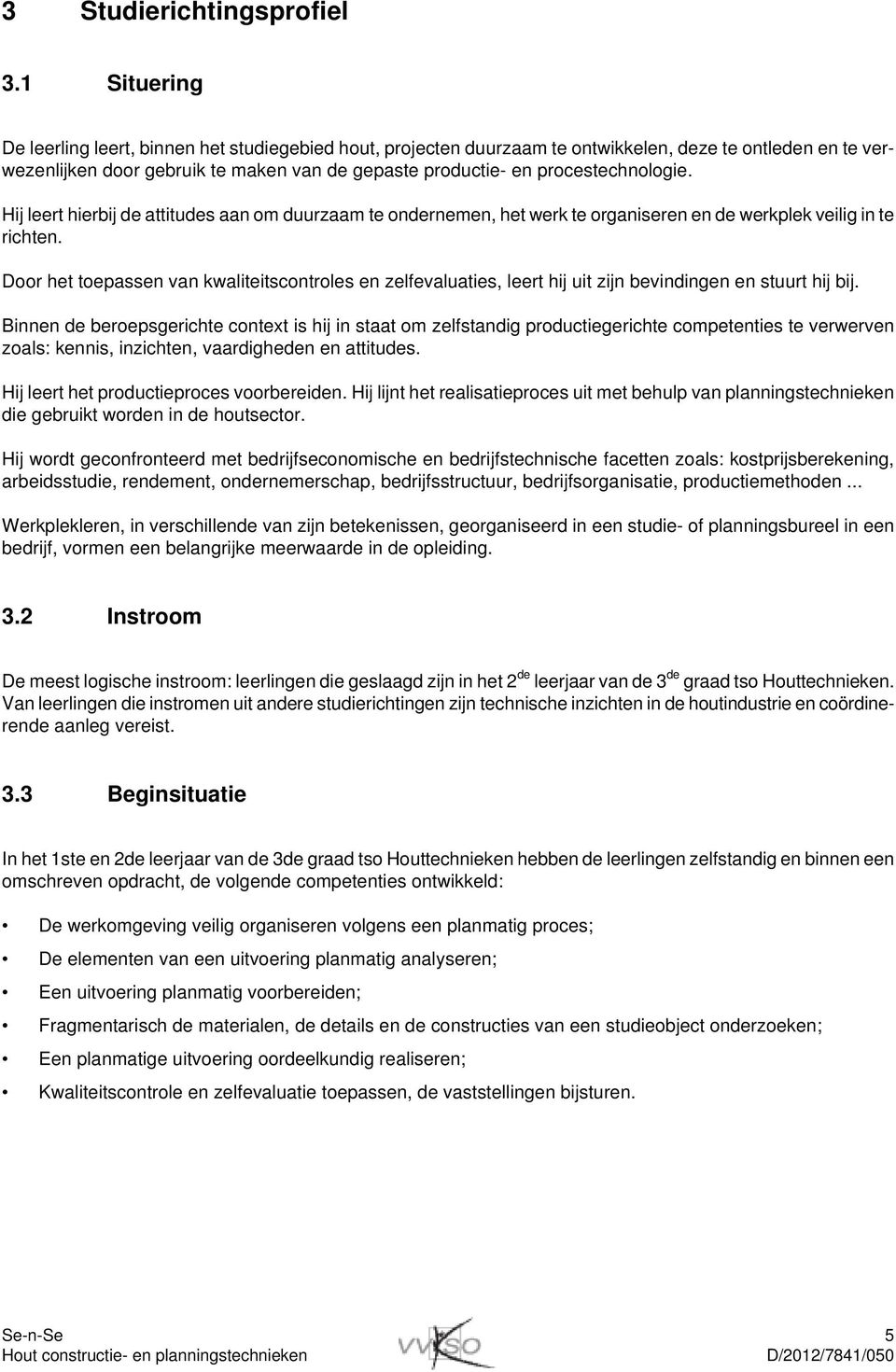 procestechnologie. Hij leert hierbij de attitudes aan om duurzaam te ondernemen, het werk te organiseren en de werkplek veilig in te richten.