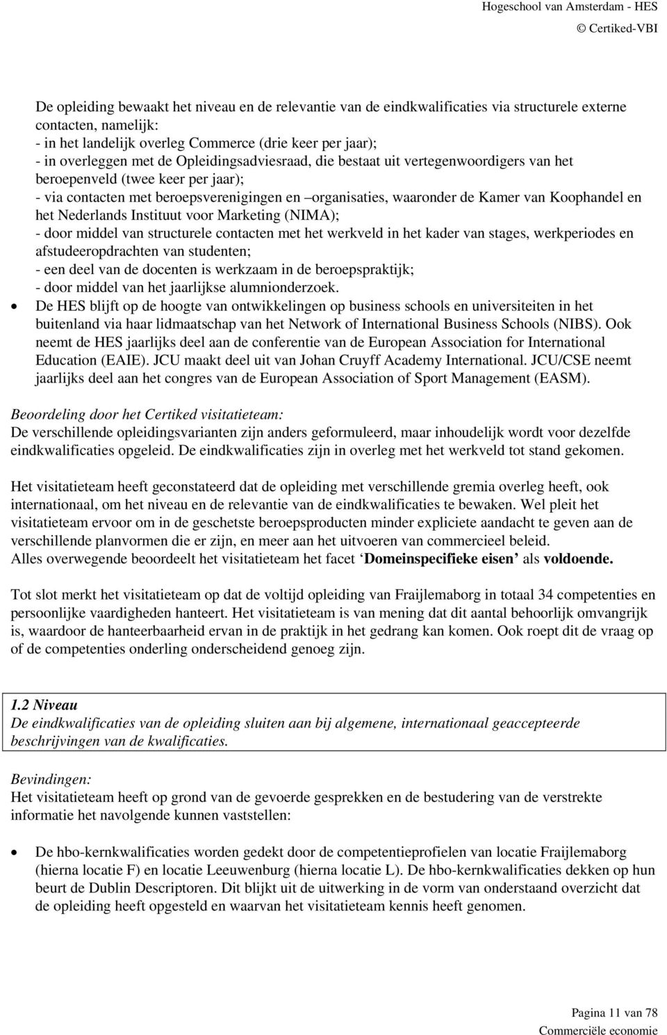 Nederlands Instituut voor Marketing (NIMA); - door middel van structurele contacten met het werkveld in het kader van stages, werkperiodes en afstudeeropdrachten van studenten; - een deel van de