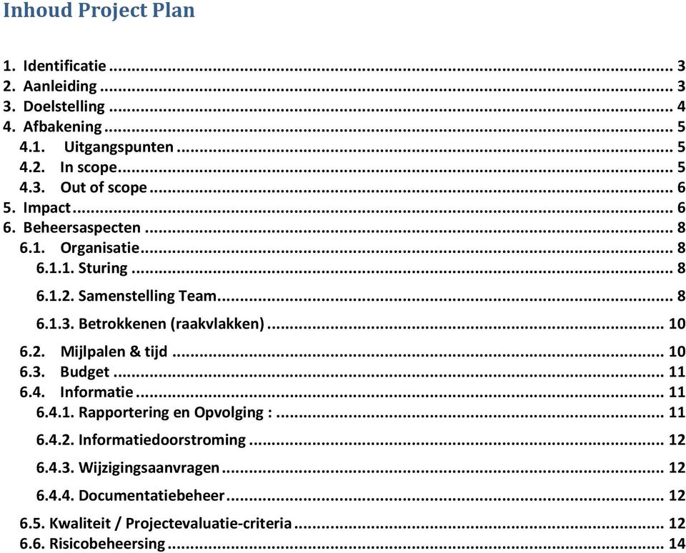 .. 10 6.2. Mijlpalen & tijd... 10 6.3. Budget... 11 6.4. Informatie... 11 6.4.1. Rapportering en Opvolging :... 11 6.4.2. Informatiedoorstroming... 12 6.