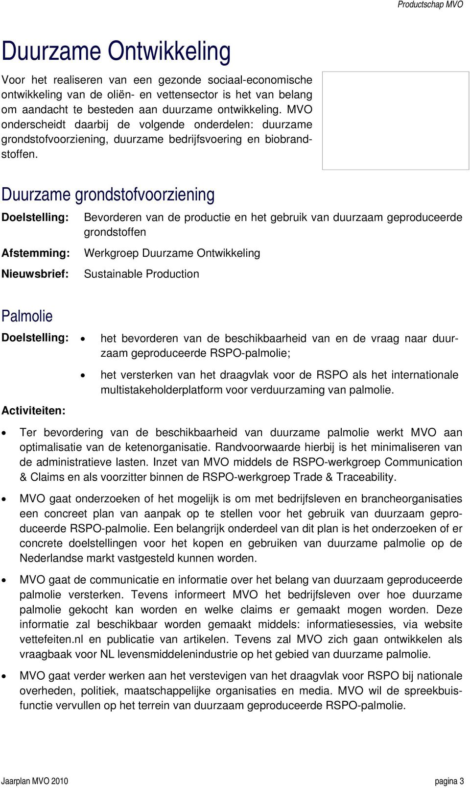 Duurzame grondstofvoorziening Doelstelling: Nieuwsbrief: Palmolie Bevorderen van de productie en het gebruik van duurzaam geproduceerde grondstoffen Werkgroep Duurzame Ontwikkeling Sustainable