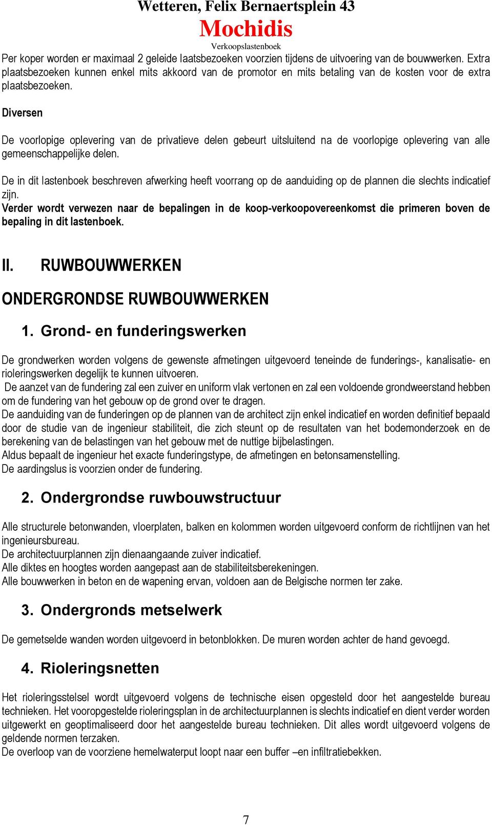 Diversen De voorlopige oplevering van de privatieve delen gebeurt uitsluitend na de voorlopige oplevering van alle gemeenschappelijke delen.