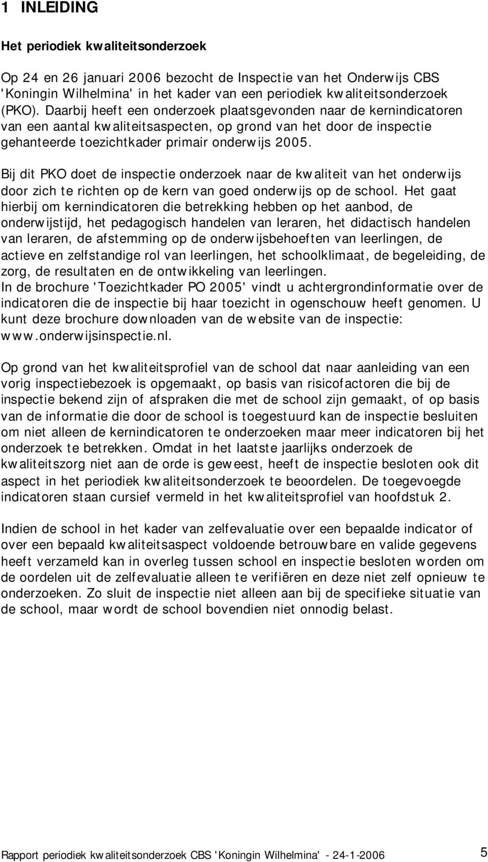 Bij dit PKO doet de inspectie onderzoek naar de kwaliteit van het onderwijs door zich te richten op de kern van goed onderwijs op de school.