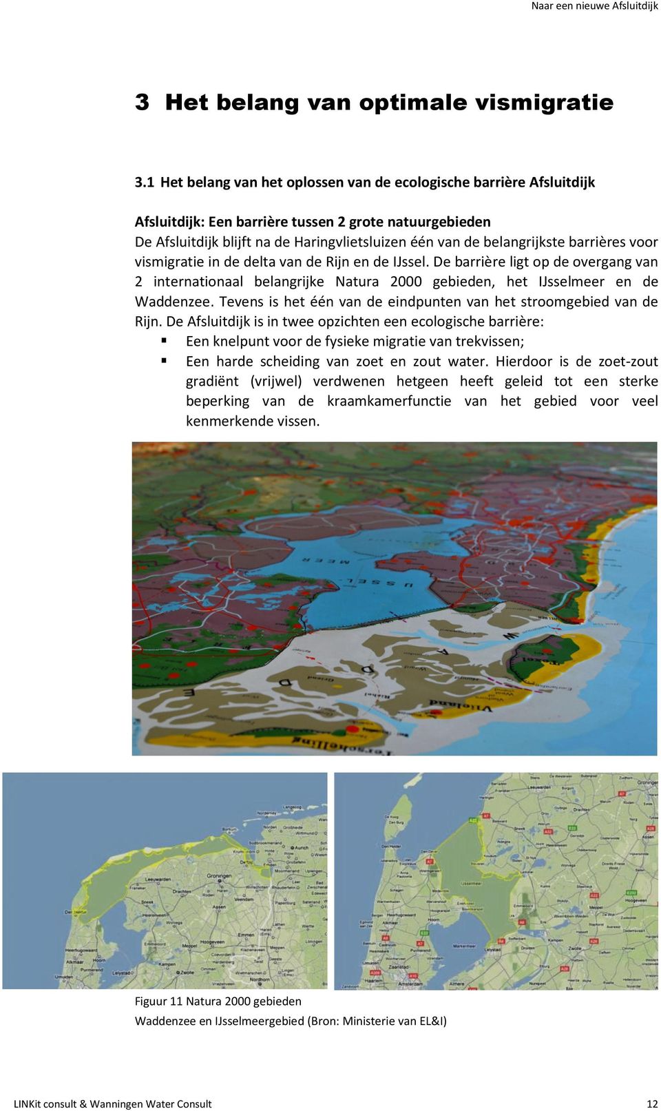 barrières voor vismigratie in de delta van de Rijn en de IJssel. De barrière ligt op de overgang van 2 internationaal belangrijke Natura 2000 gebieden, het IJsselmeer en de Waddenzee.