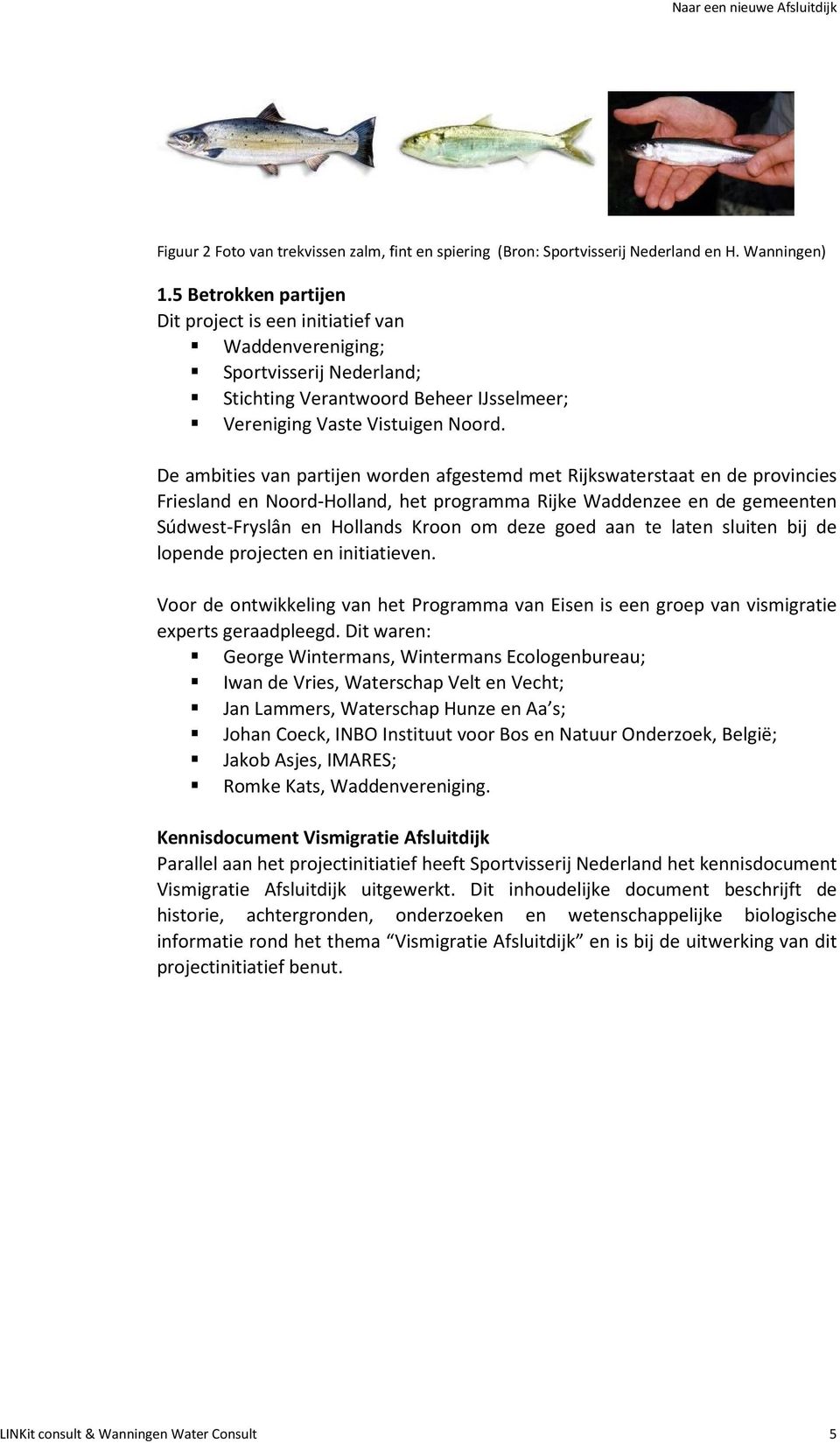 De ambities van partijen worden afgestemd met Rijkswaterstaat en de provincies Friesland en Noord-Holland, het programma Rijke Waddenzee en de gemeenten Súdwest-Fryslân en Hollands Kroon om deze goed