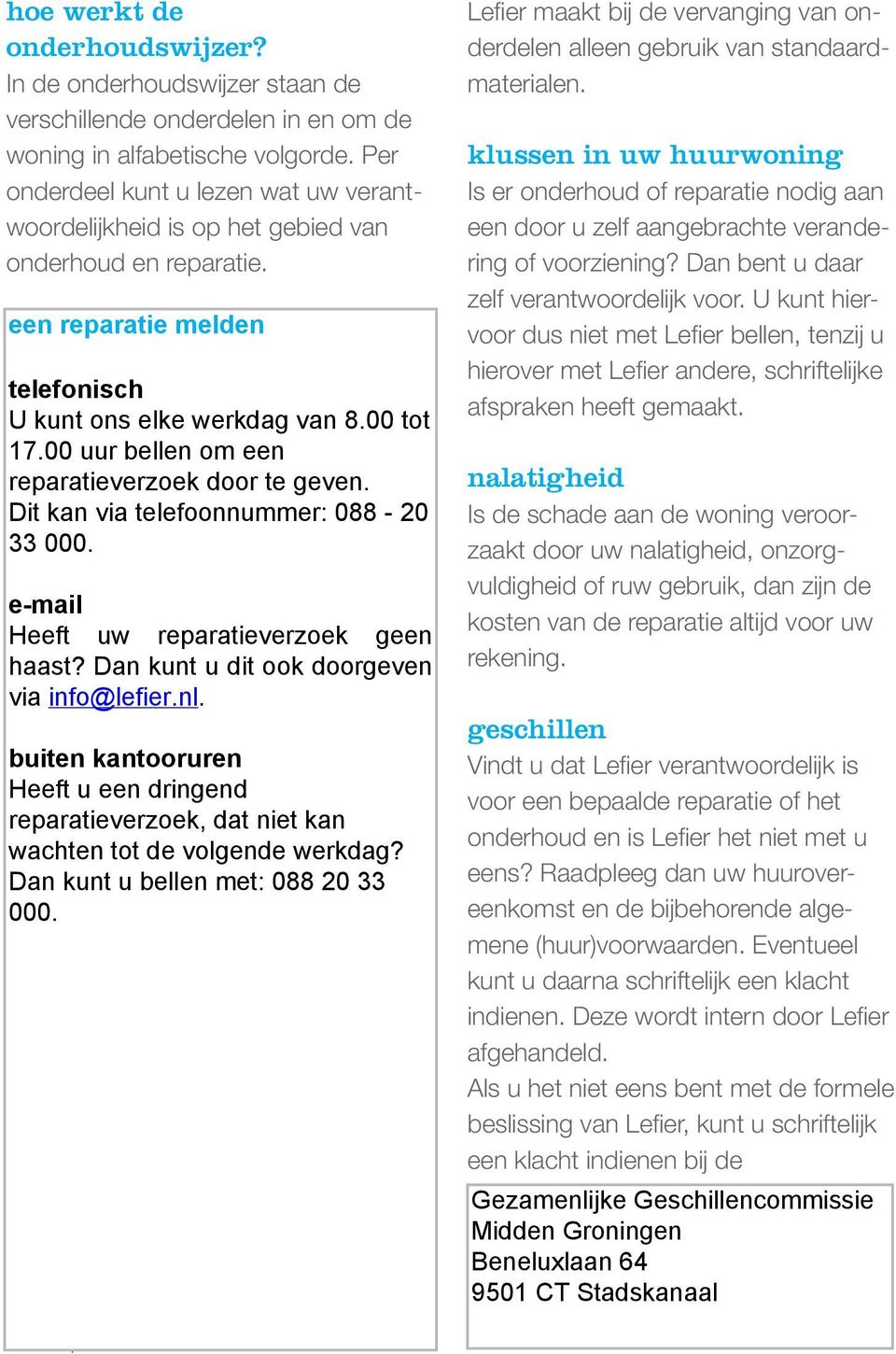 eende reparatie Als reparatiemelden of het onderhoud een taak is voor Lefier, dan belt u met het telefonisch gratis onderhoudsnummer van Lefier: U kunt ons elke werkdag van 8.00 tot 0800 0 989 989.